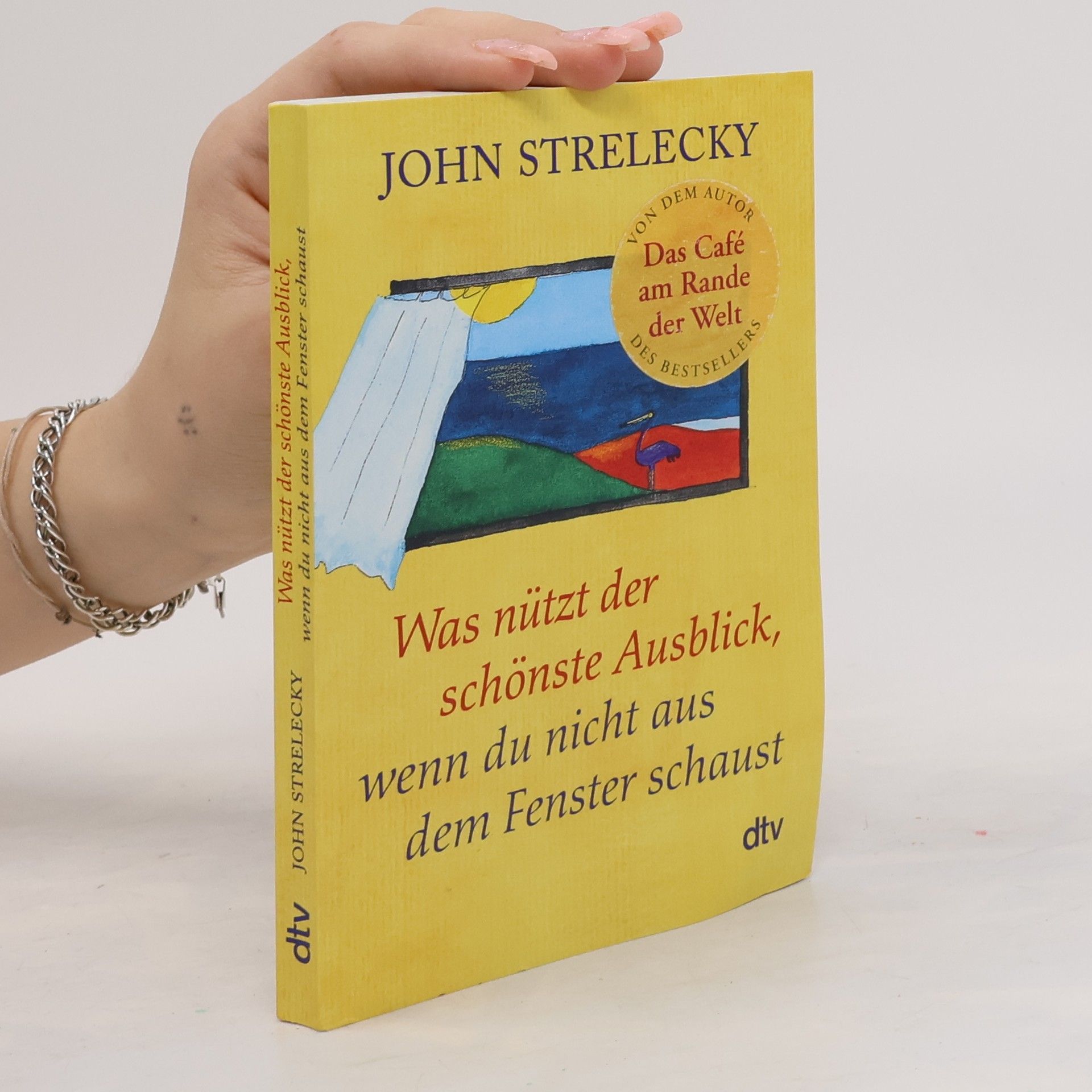 John P. Strelecky Was nützt der schönste Ausblick, wenn du nicht aus dem Fenster schaust
