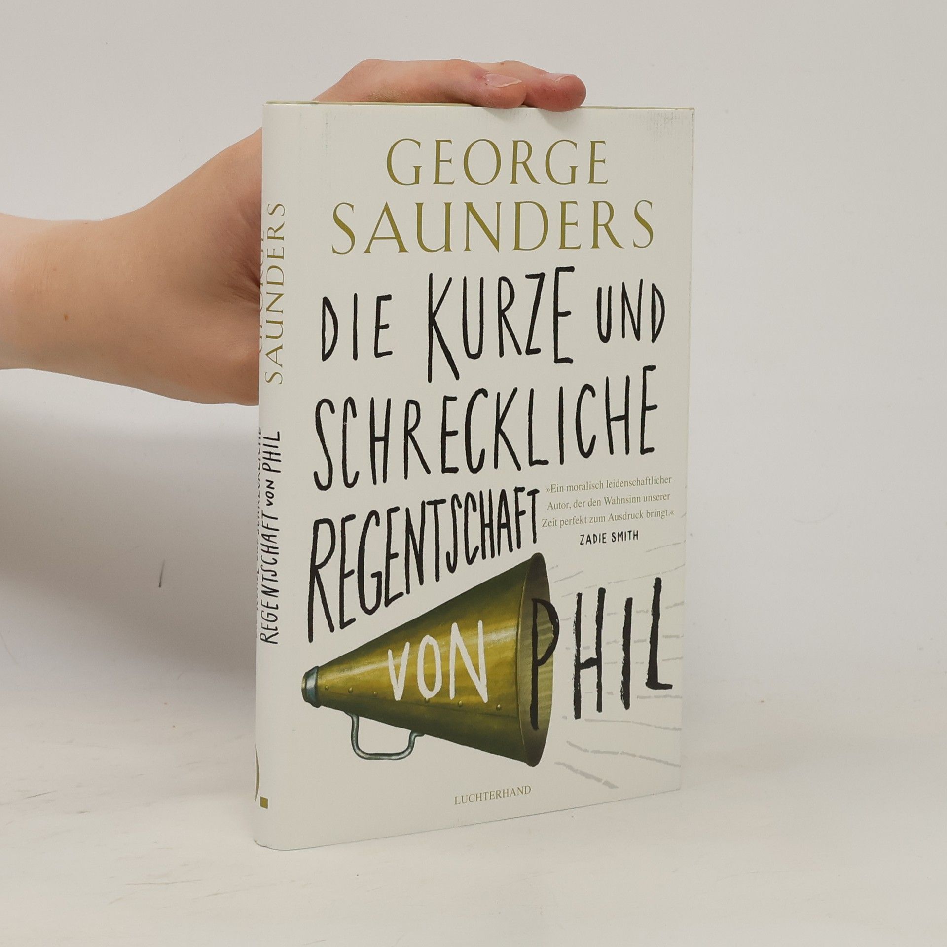 George Saunders Die kurze und schreckliche Regentschaft von Phil. „Ein moralisch leidenschaftlicher Autor, der den Wahnsinn unserer Zeit perfekt zum Ausdruck bringt.“ Zadie Smith