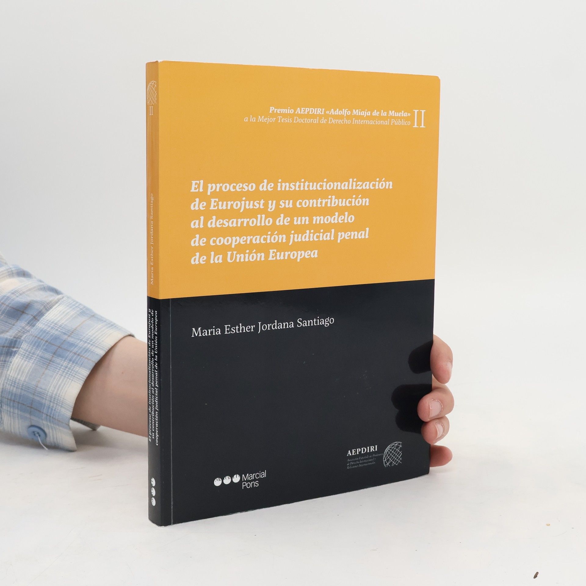 María Esther Jordana Santiago Premios AEPDIRI - 2: El proceso de institucionalización de Eurojust y su contribución al desarrollo de un modelo de cooperación judicial penal de la Unión Europea