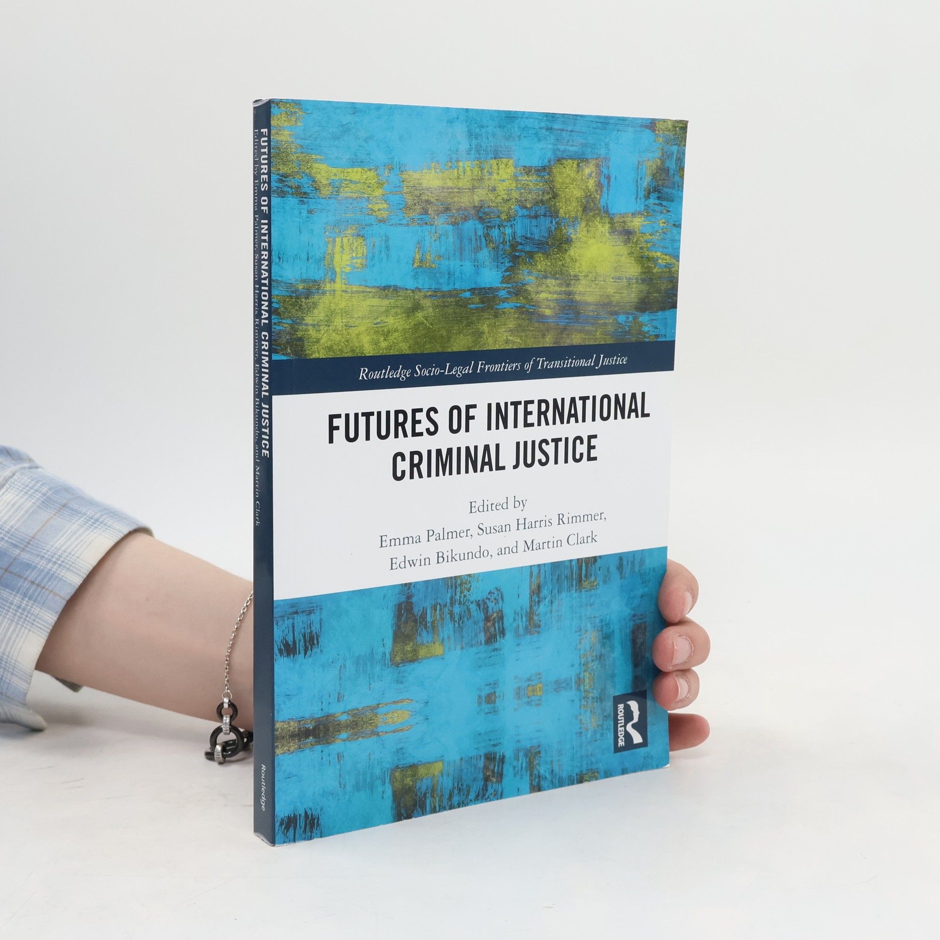 Susan Harris Rimmer Routledge Socio-Legal Frontiers of Transitional Justice: Futures of International Criminal Justice
