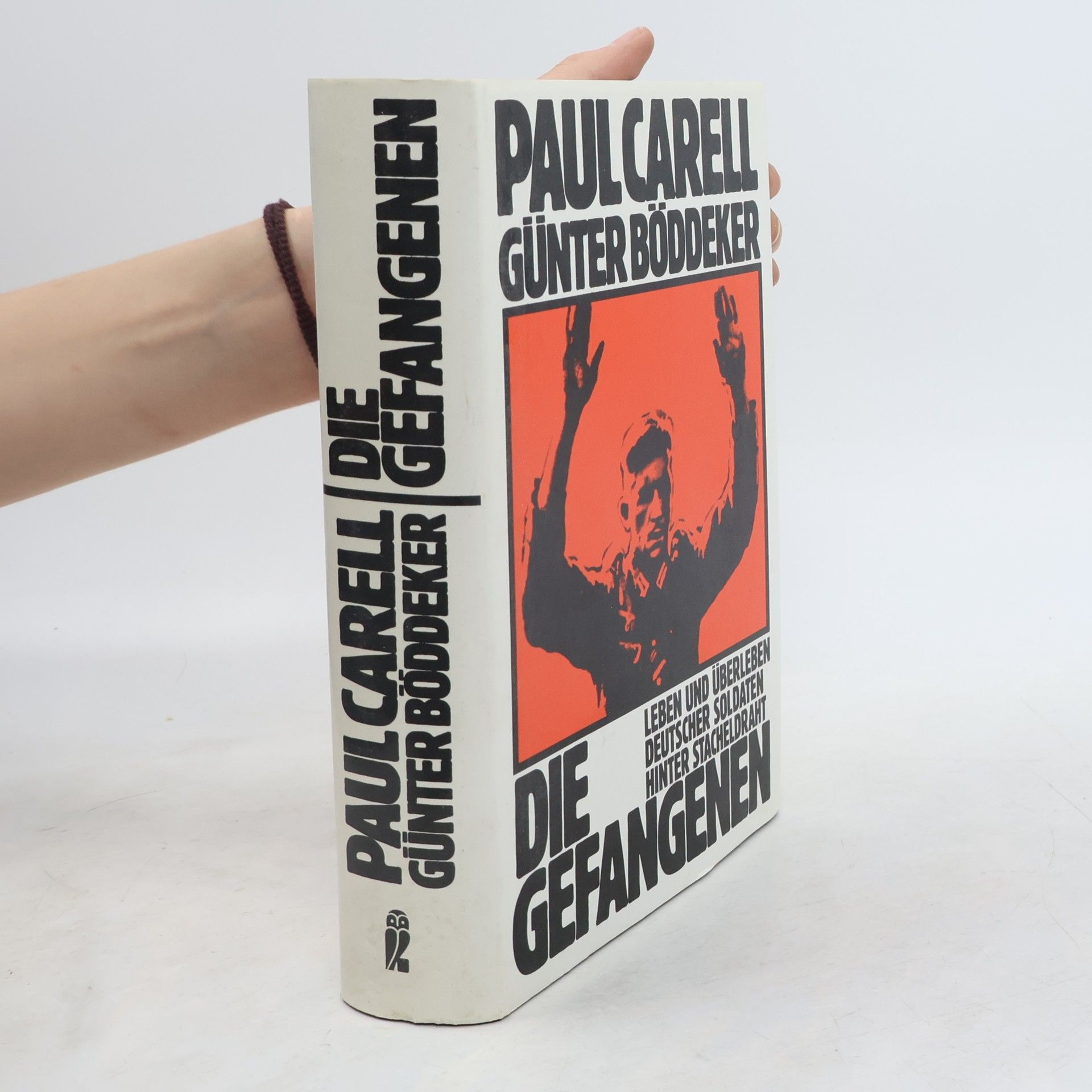 Paul Carell Die Gefangenen : Leben und Überleben deutscher Soldaten hinter Stacheldraht