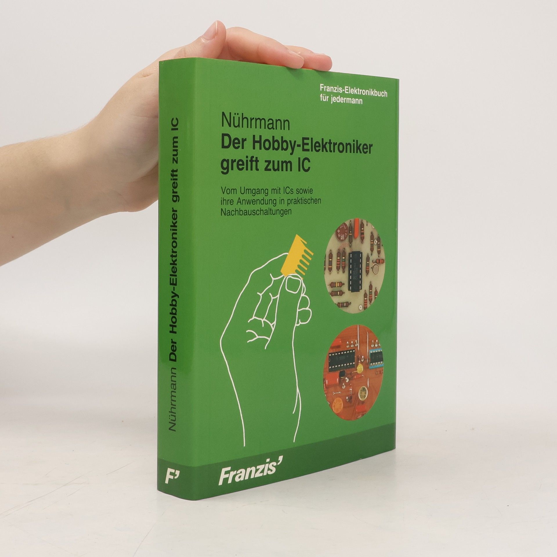 Dieter Nührmann Der Hobby-Elektroniker greift zum IC: Vom Umgang mit IC's sowie ihre Anwendung in praktischen Nachbauschaltungen (Franzis Elektronikbuch für Jedermann)