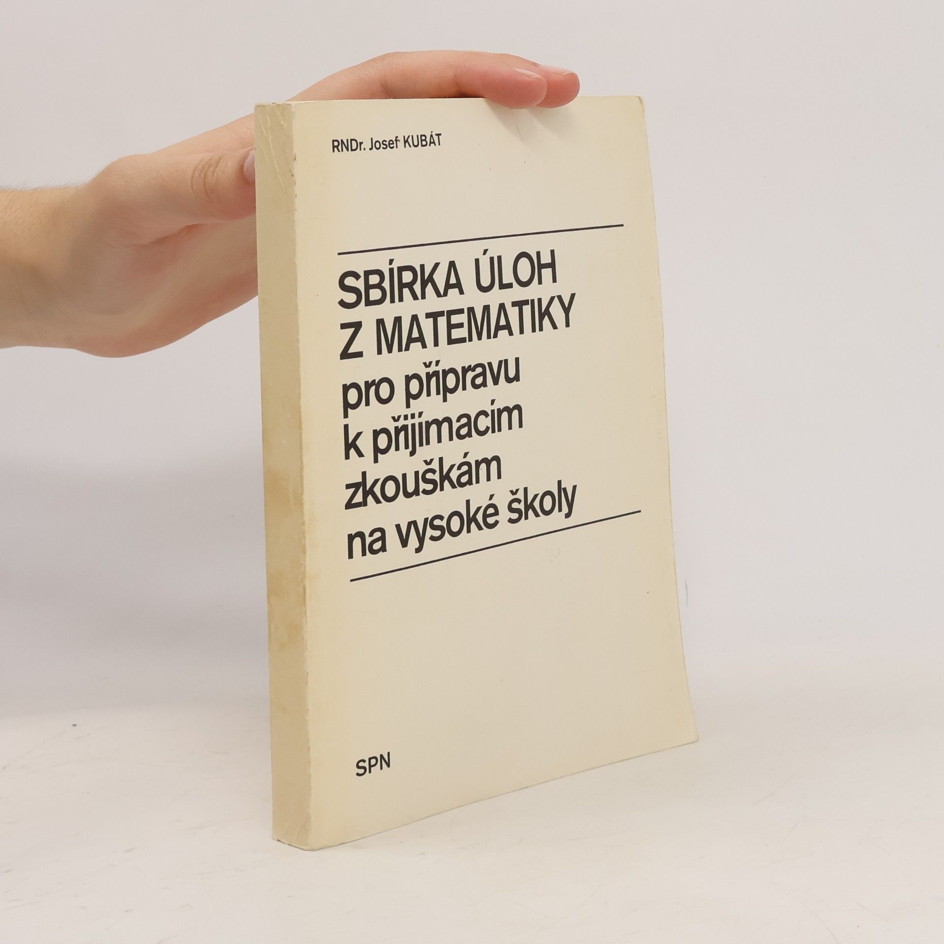 Josef Kubát Sbírka úloh z matematiky pro přípravu k přijímacím zkouškám na vysoké školy
