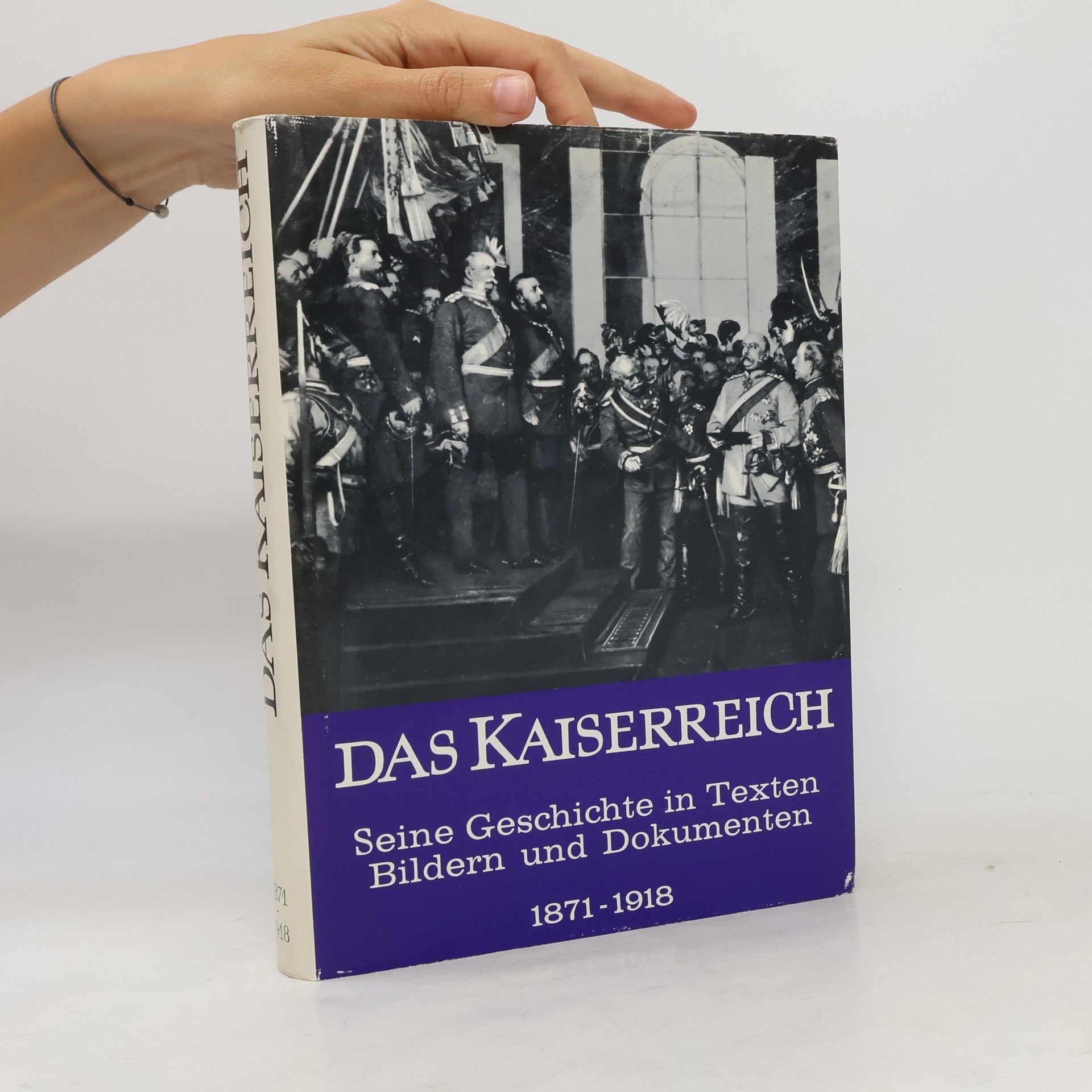 Das Kaiserreich: Seine Geschichte in Texten, Bildern, Und Dokumenten-1871-1918