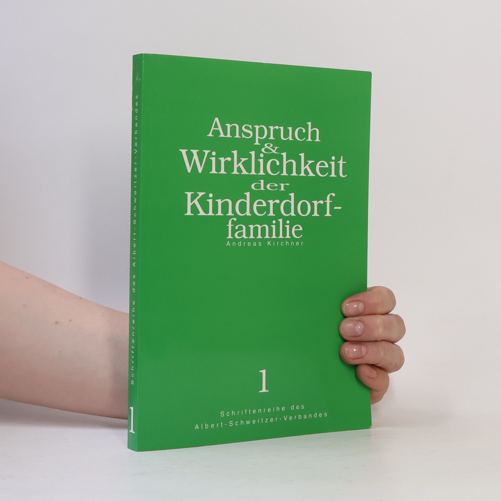 Andreas Kirchner Schriftenreihe des Albert-Schweitzer-Verbandes - 1: Anspruch & Wirklichkeit der Kinderdorffamilie