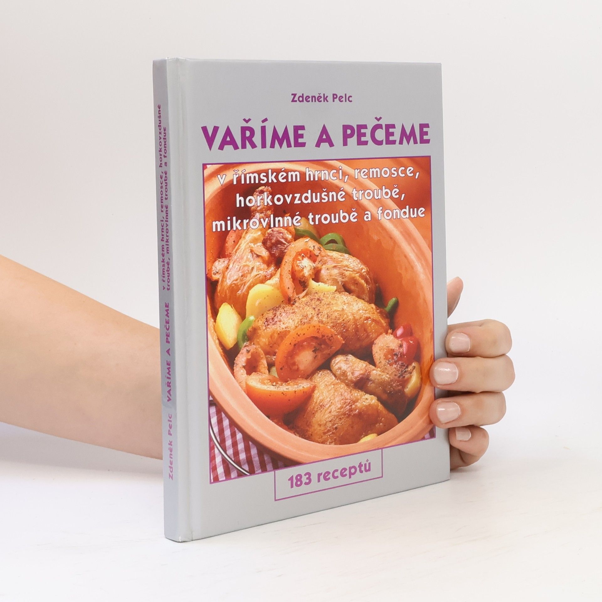 Zdeněk Pelc Vaříme a pečeme v římském hrnci, remosce, horkovzdušné troubě, mikrovlnné troubě a fondue. 183 receptů