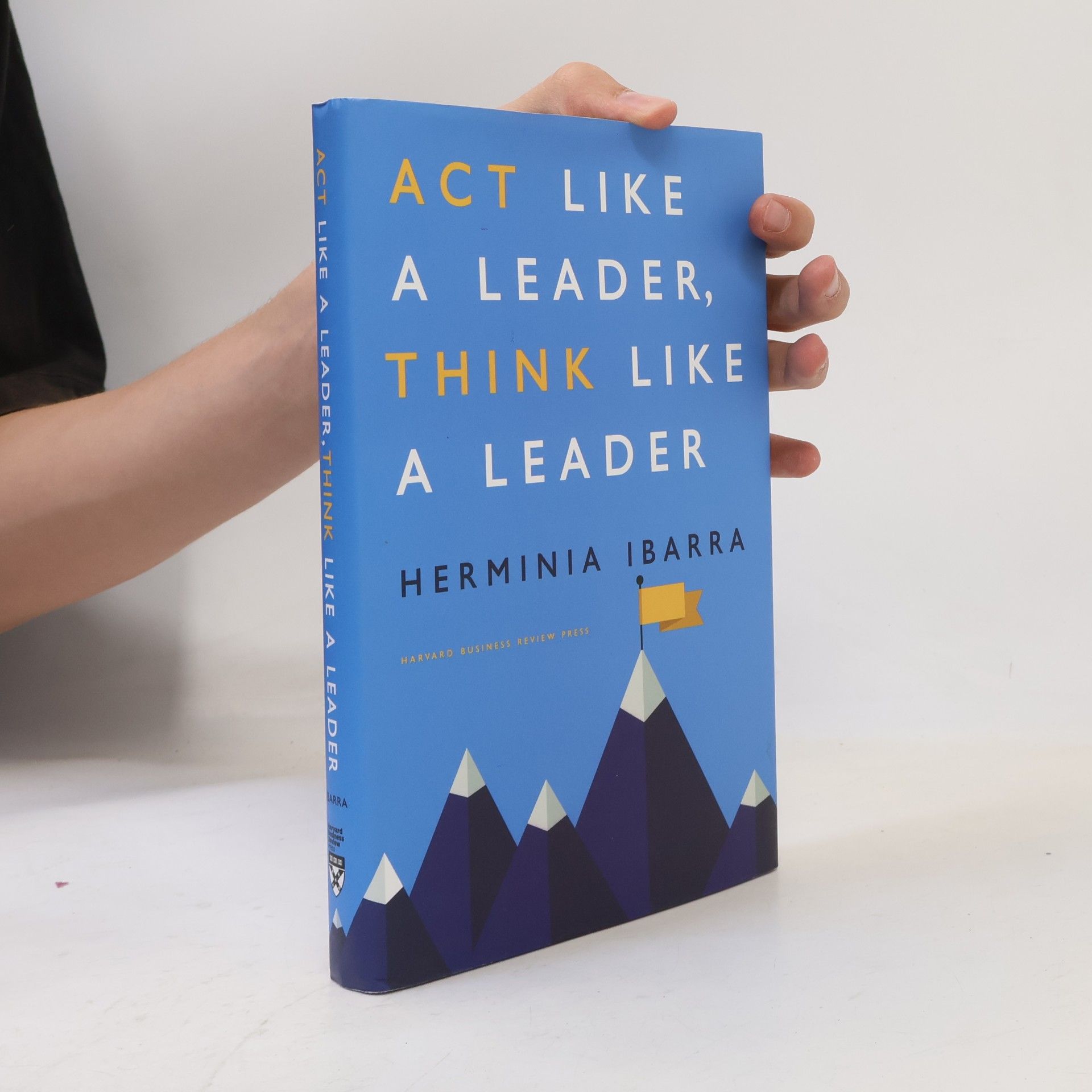 Herminia Ibarra Act Like a Leader, Think Like a Leader