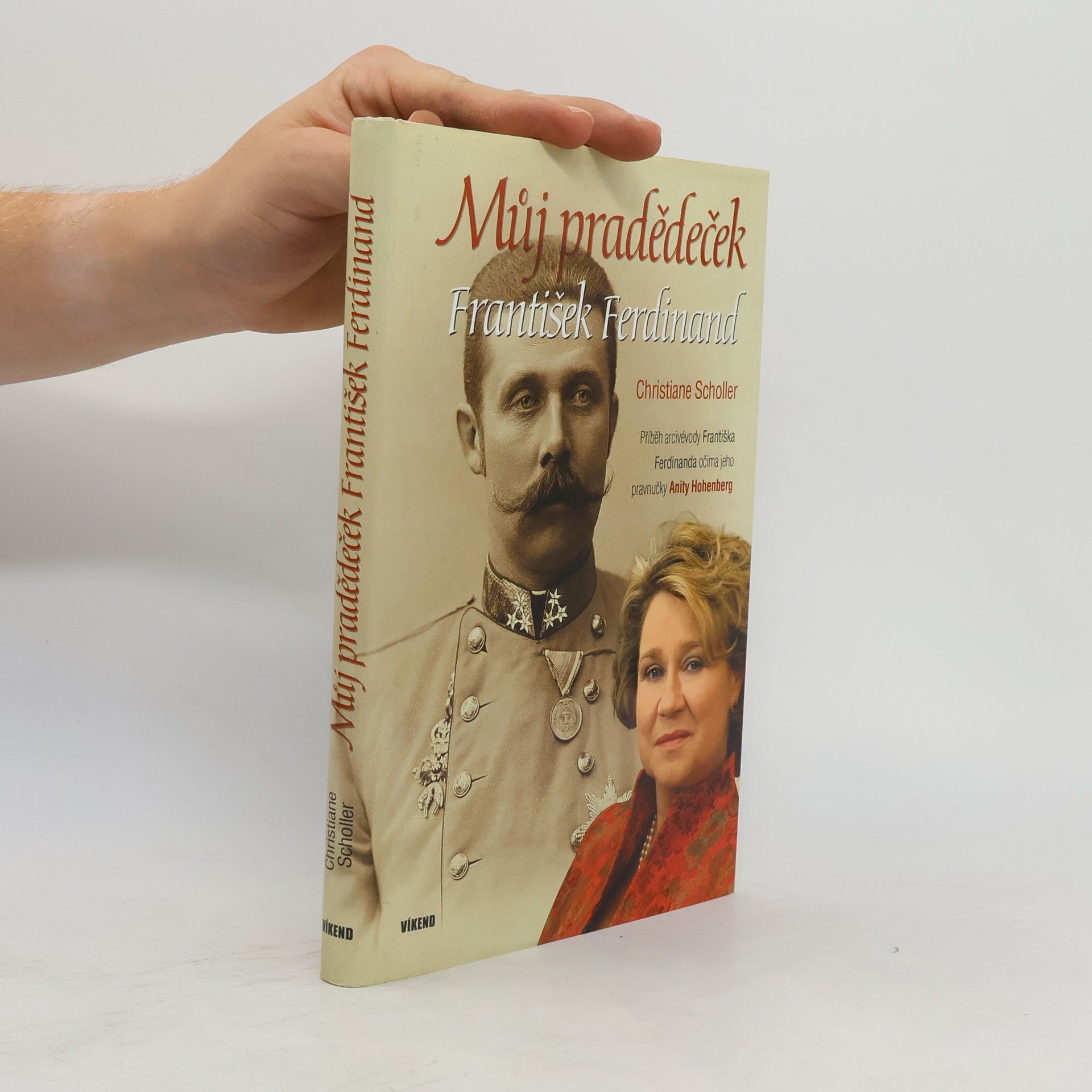 Anita Hohenberg Můj pradědeček František Ferdinand. Příběh arcivévody Františka Ferdinanda očima jeho pravnučky Anity Hohenberg