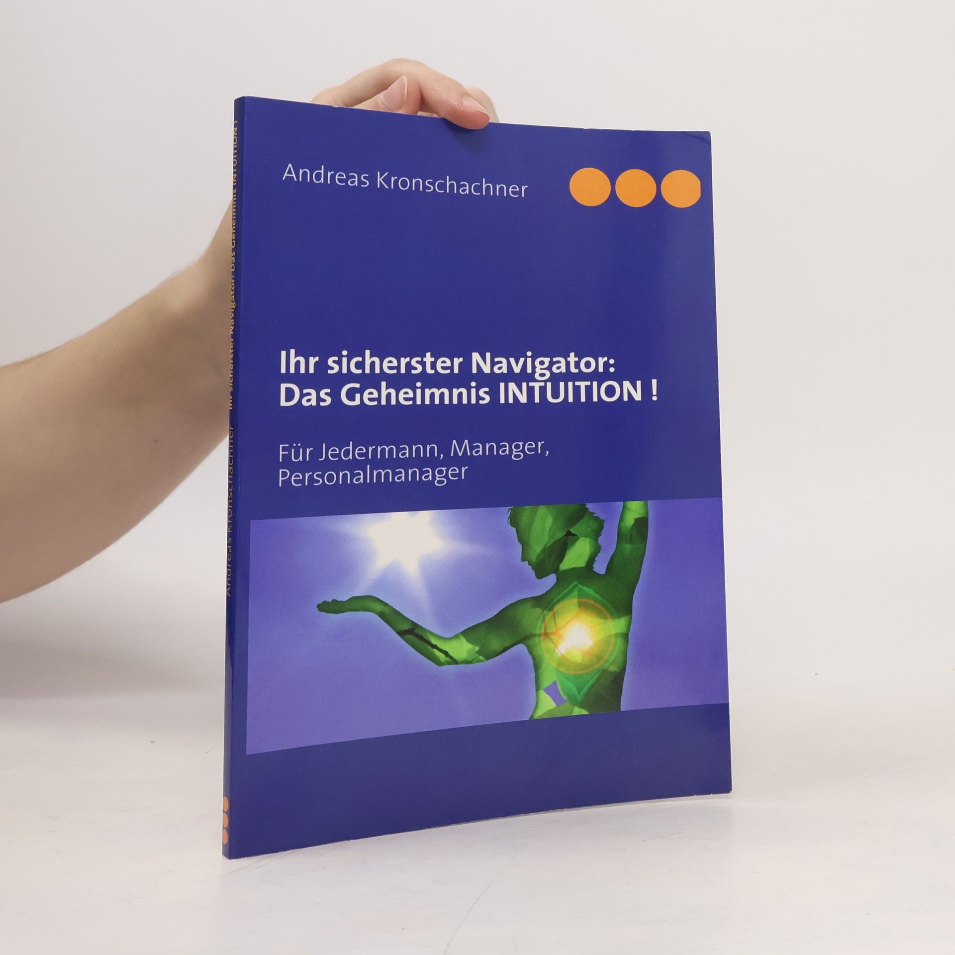 Andreas Kronschachner Ihr sicherster Navigator: Das Geheimnis INTUITION !