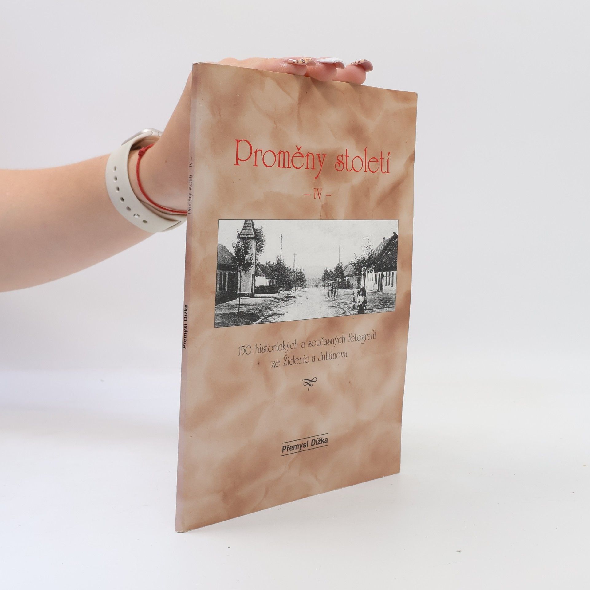 Přemysl Dížka Proměny století IV: 150 historických a současných fotografií ze Židenic a Juliánova