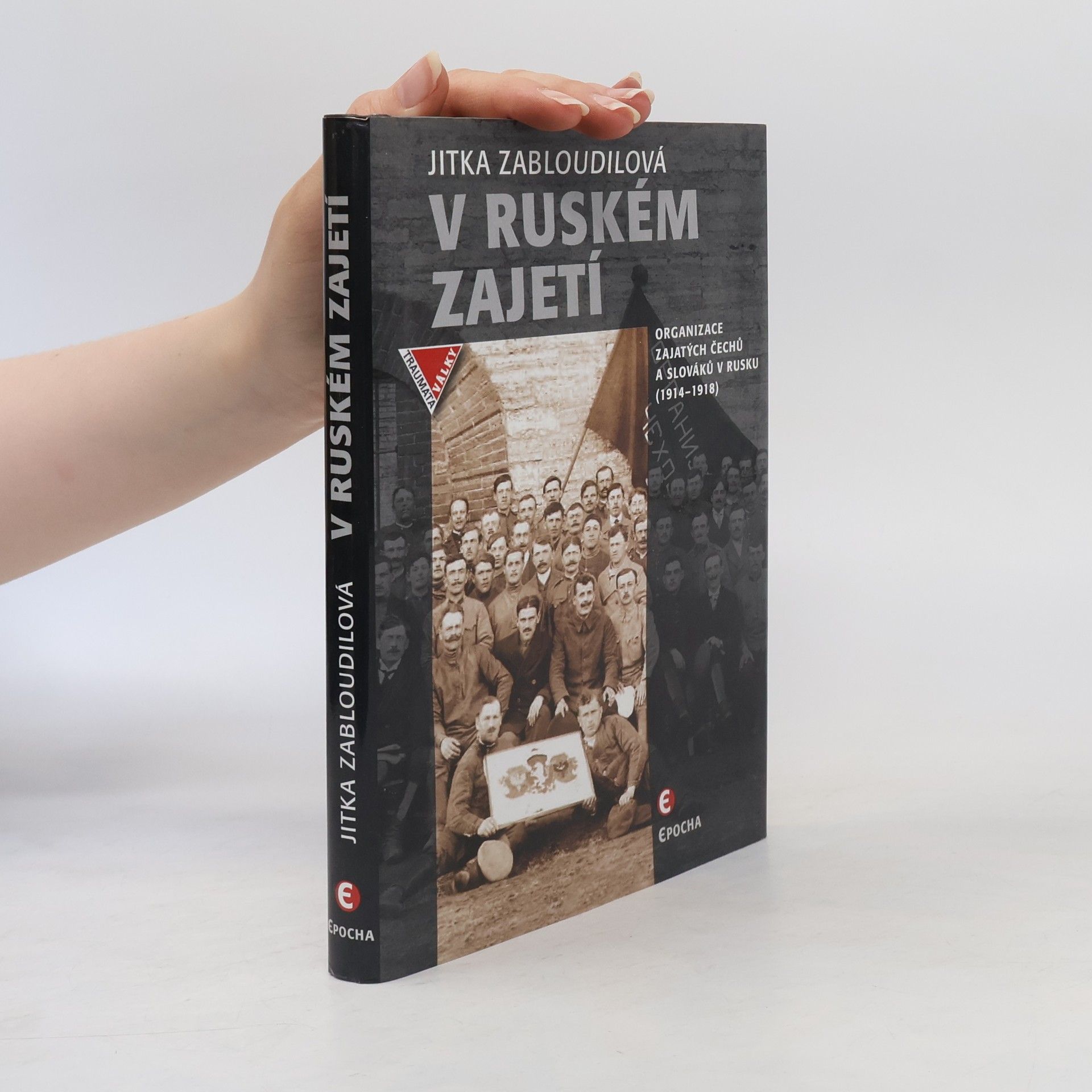 Jitka Zabloudilová V ruském zajetí: Organizace zajatých Čechů a Slováků v Rusku (1914–1918)