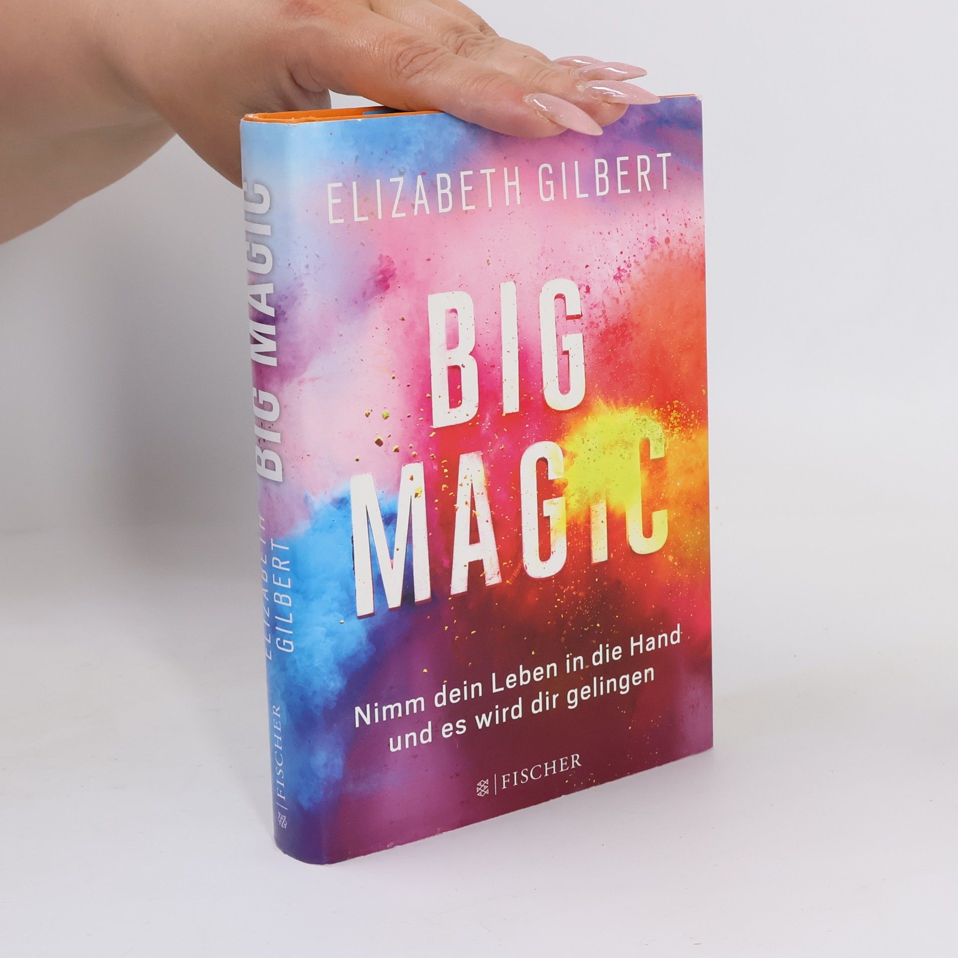 Elizabeth Gilbert Big magic : nimm dein Leben in die Hand, und es wird dir gelingen