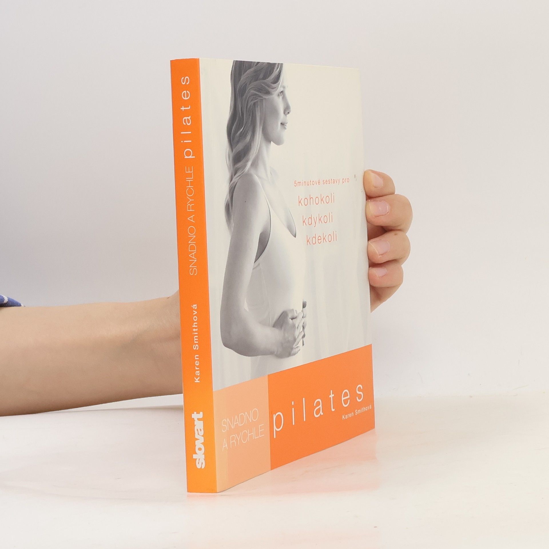 Karen Smith Pilates: Snadno a rychle : 5 minutové sestavy pro kohokoli, kdykoli, kdekoli