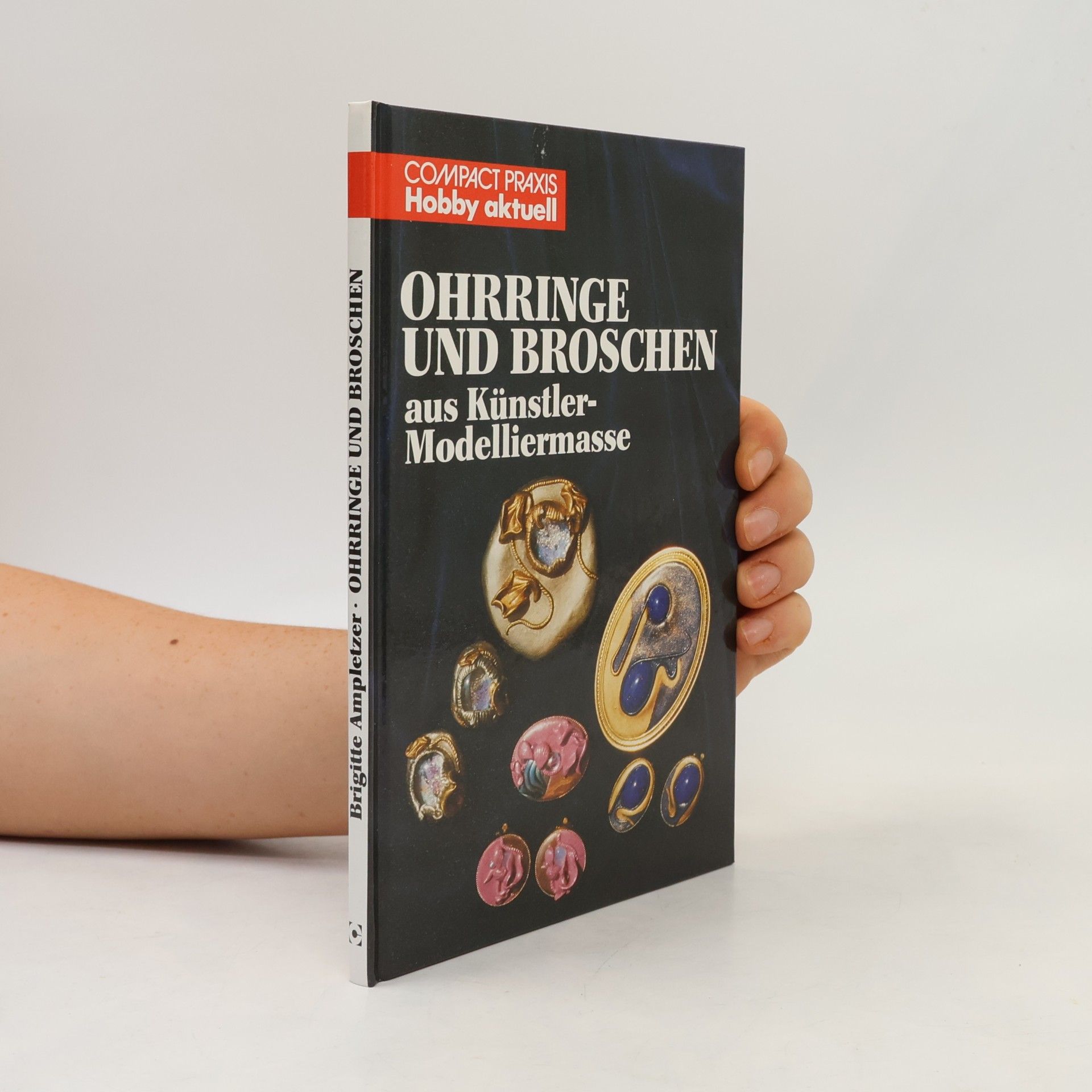 Brigitte Ampletzer Compact-Praxis Hobby aktuell: Ohrringe und Broschen aus Künstlermodelliermasse