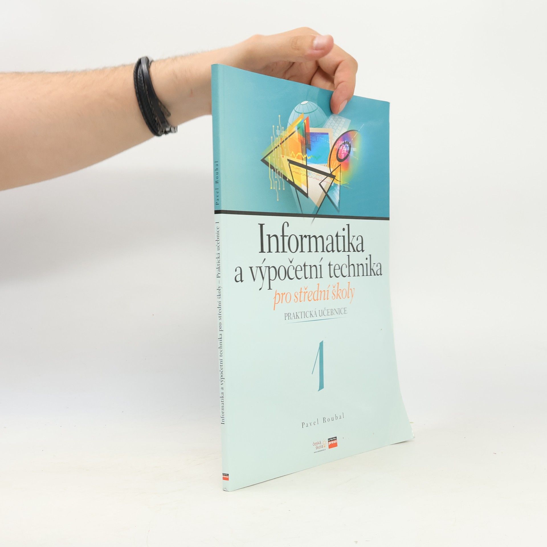 Pavel Roubal Informatika a výpočetní technika pro střední školy. Praktická učebnice 1
