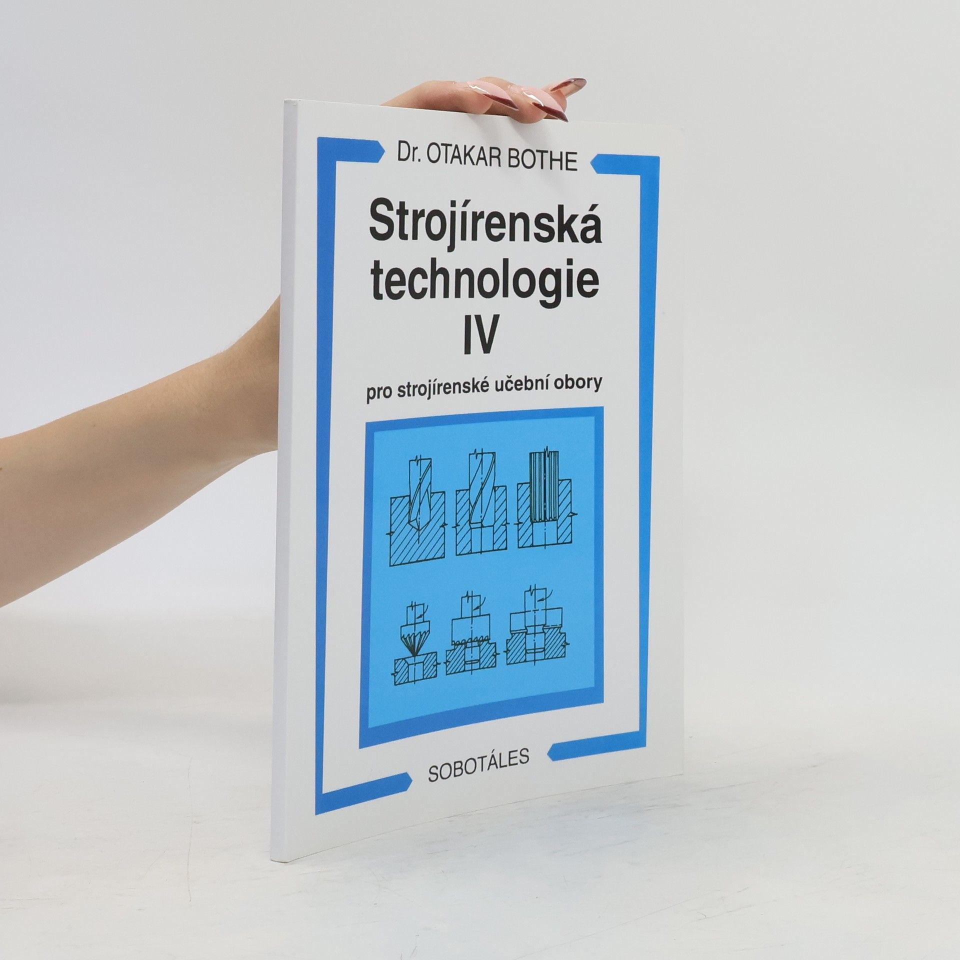 Otakar Bothe Strojírenská technologie IV : pro strojírenské učební obory