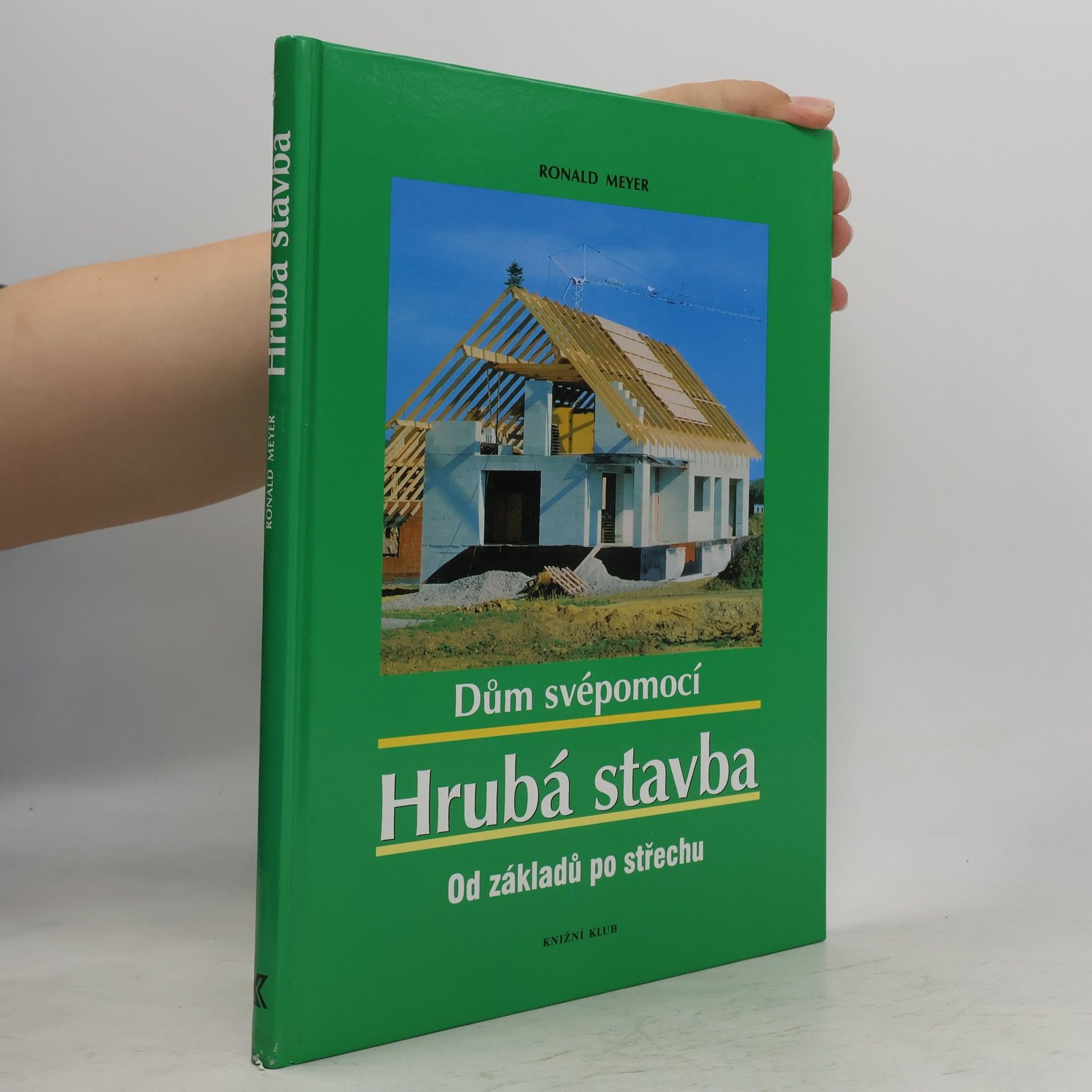 Ronald Meyer-Arlt Dům svépomocí: hrubá stavba :od základů po střechu