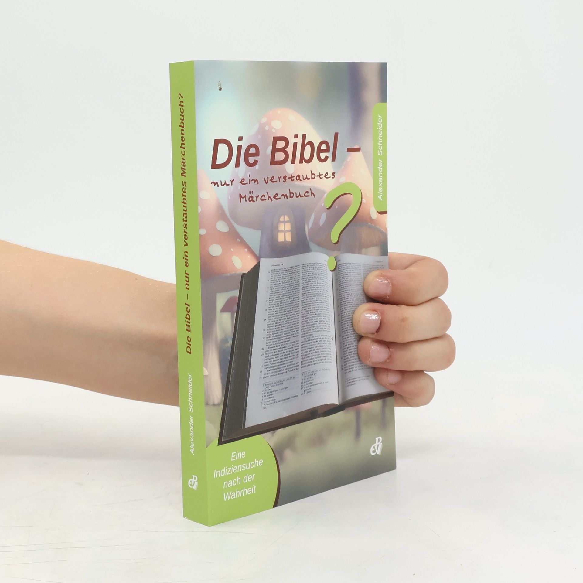 Alexander Schneider Die Bibel – nur ein verstaubtes Märchenbuch?