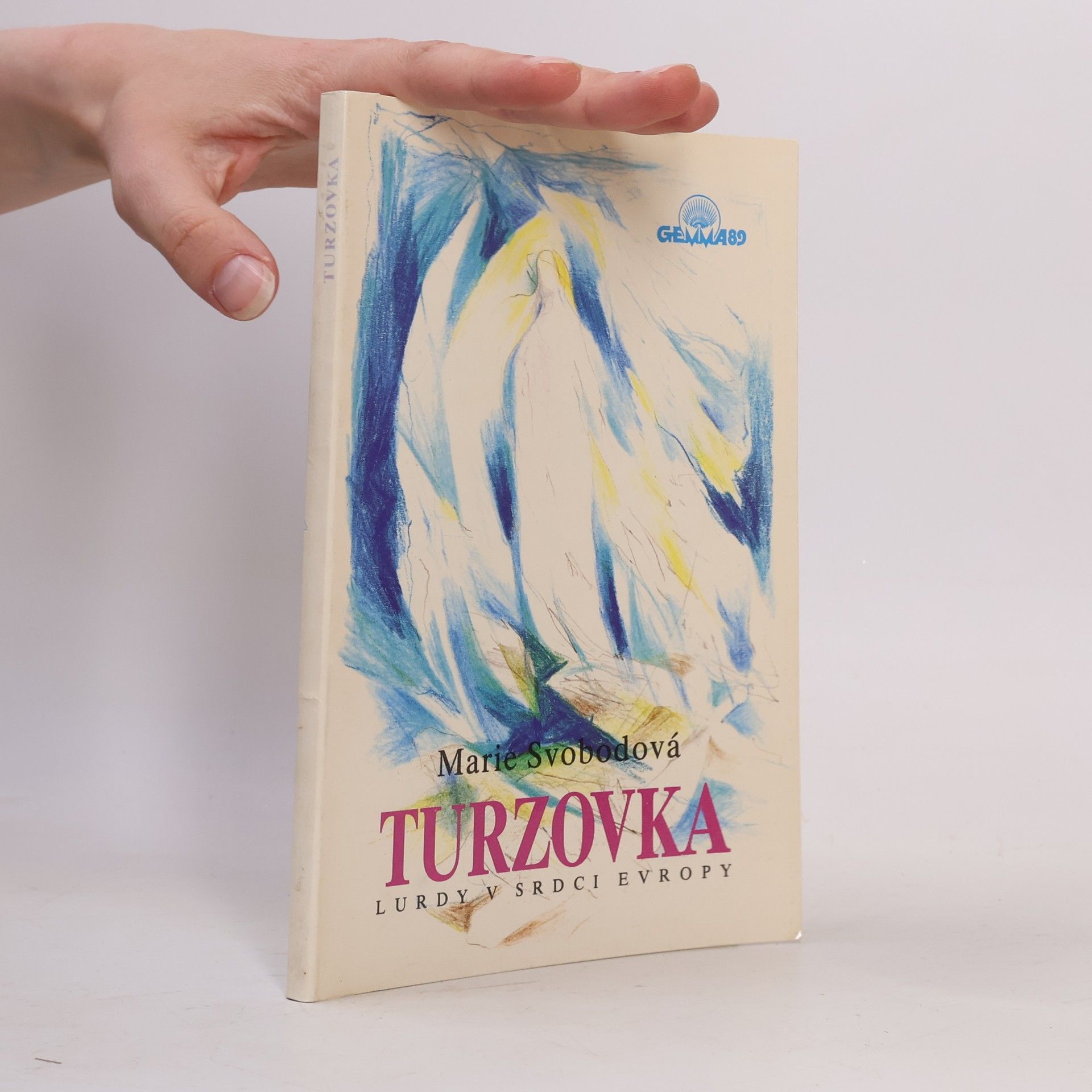 Marie Svobodová Turzovka : Lurdy v srdci Evropy : Svědectví o zjeveních, uzdraveních a událostech kolem Turzovky, jak se šířily mezi lidmi