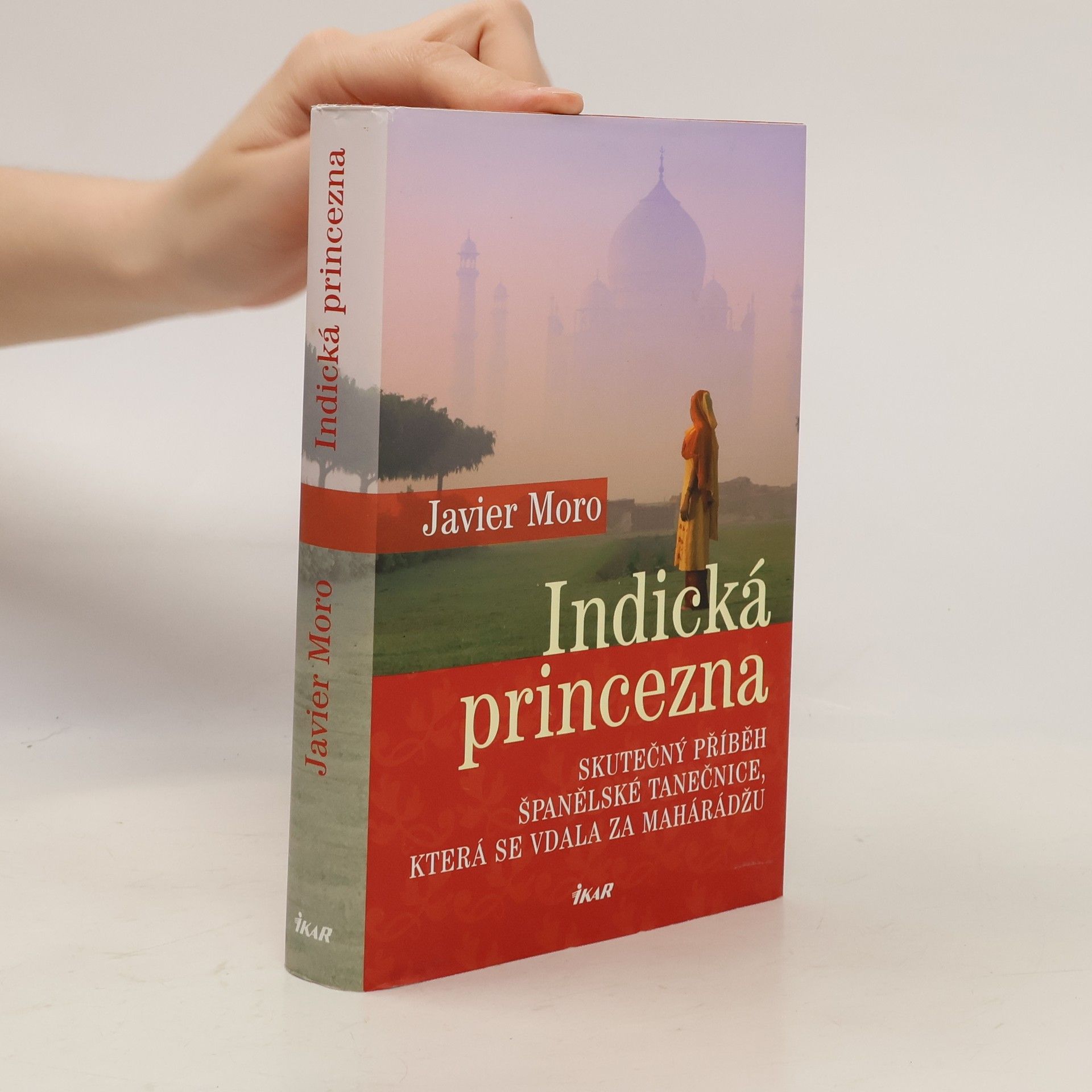 Javier Moro Indická princezna. Skutečný příběh španělské tanečnice, která se vdala za mahárádžu