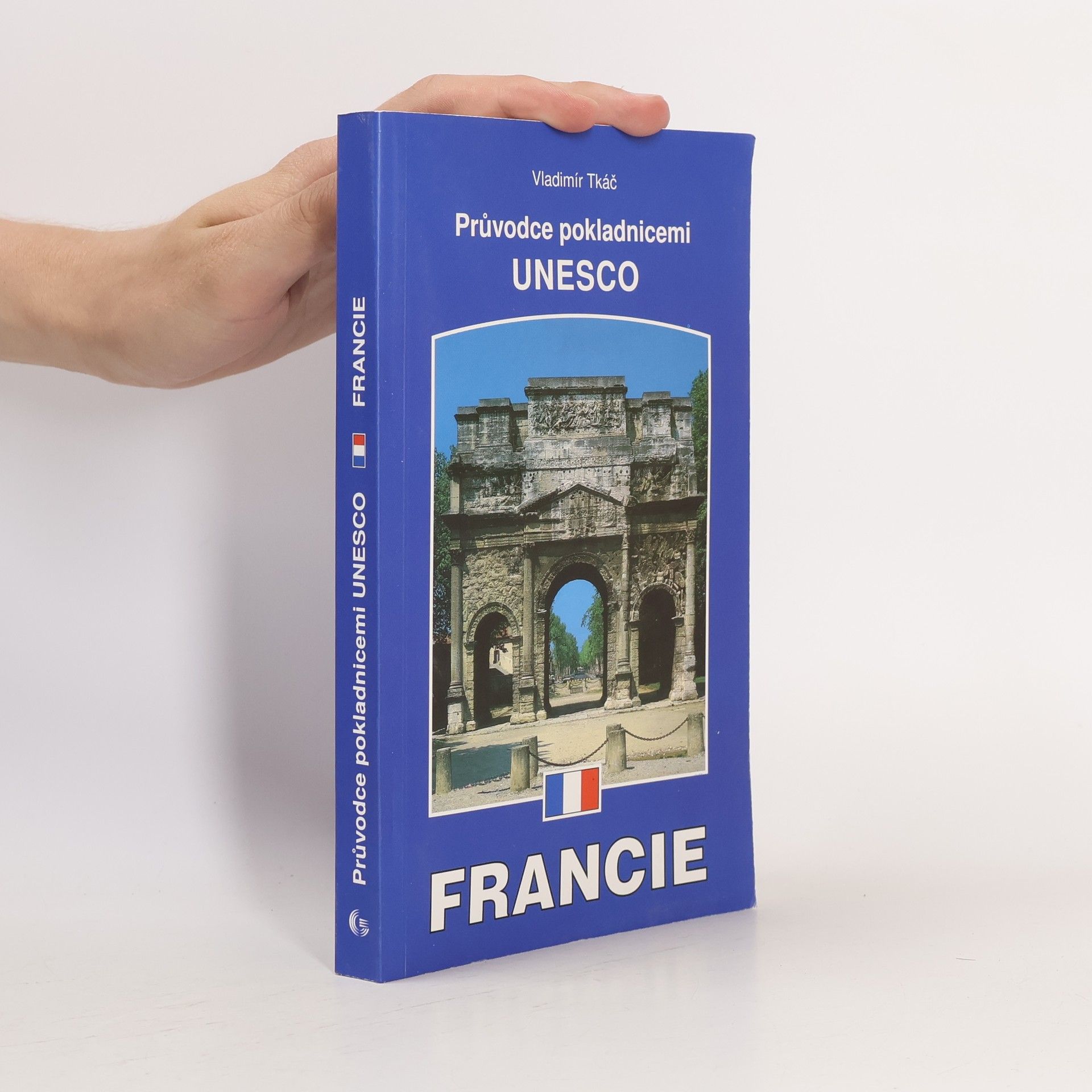 Vladimír Tkáč Francie : průvodce pokladnicemi UNESCO