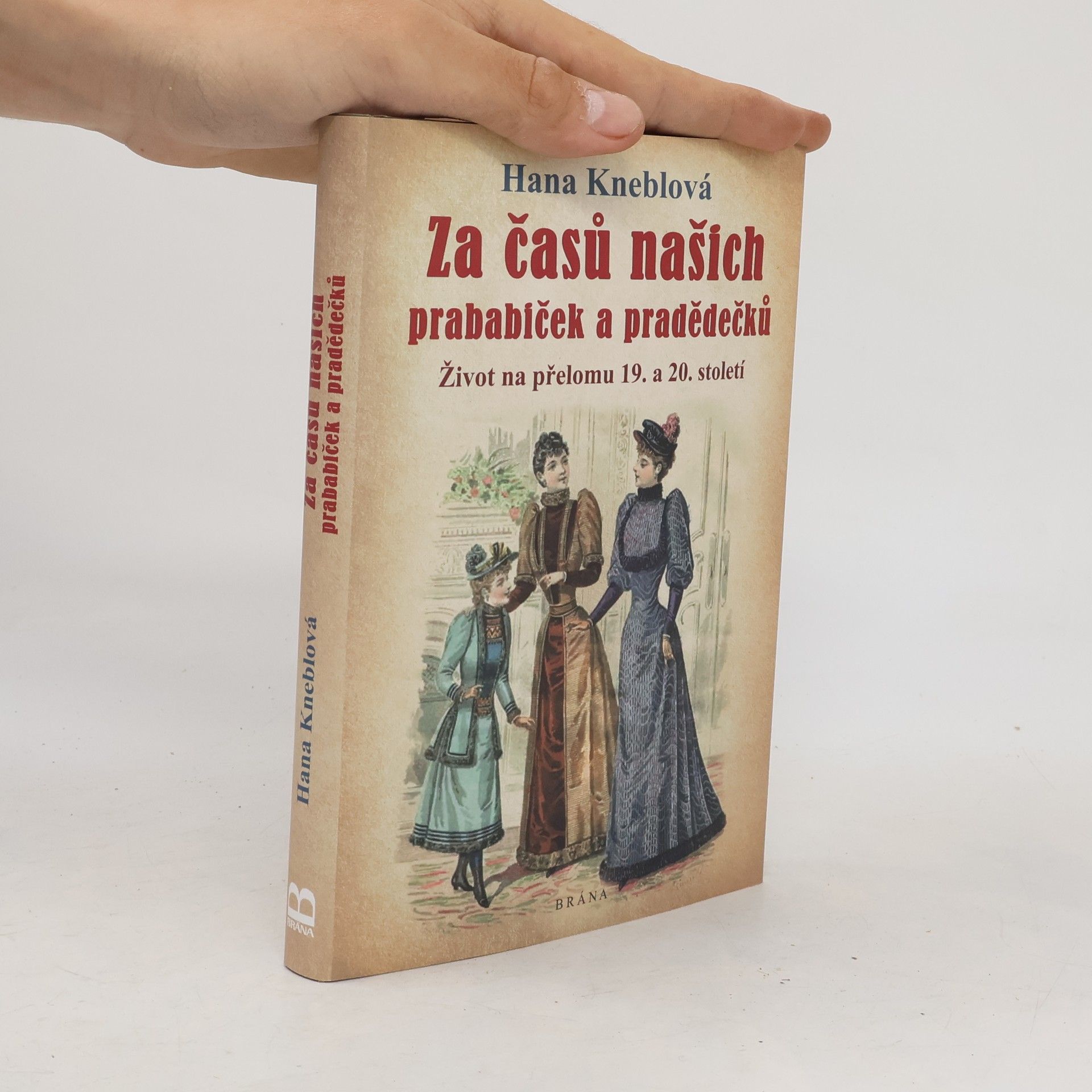 Hana Kneblová Za časů našich prababiček a pradědečků. Život na přelomu 19. a 20. století