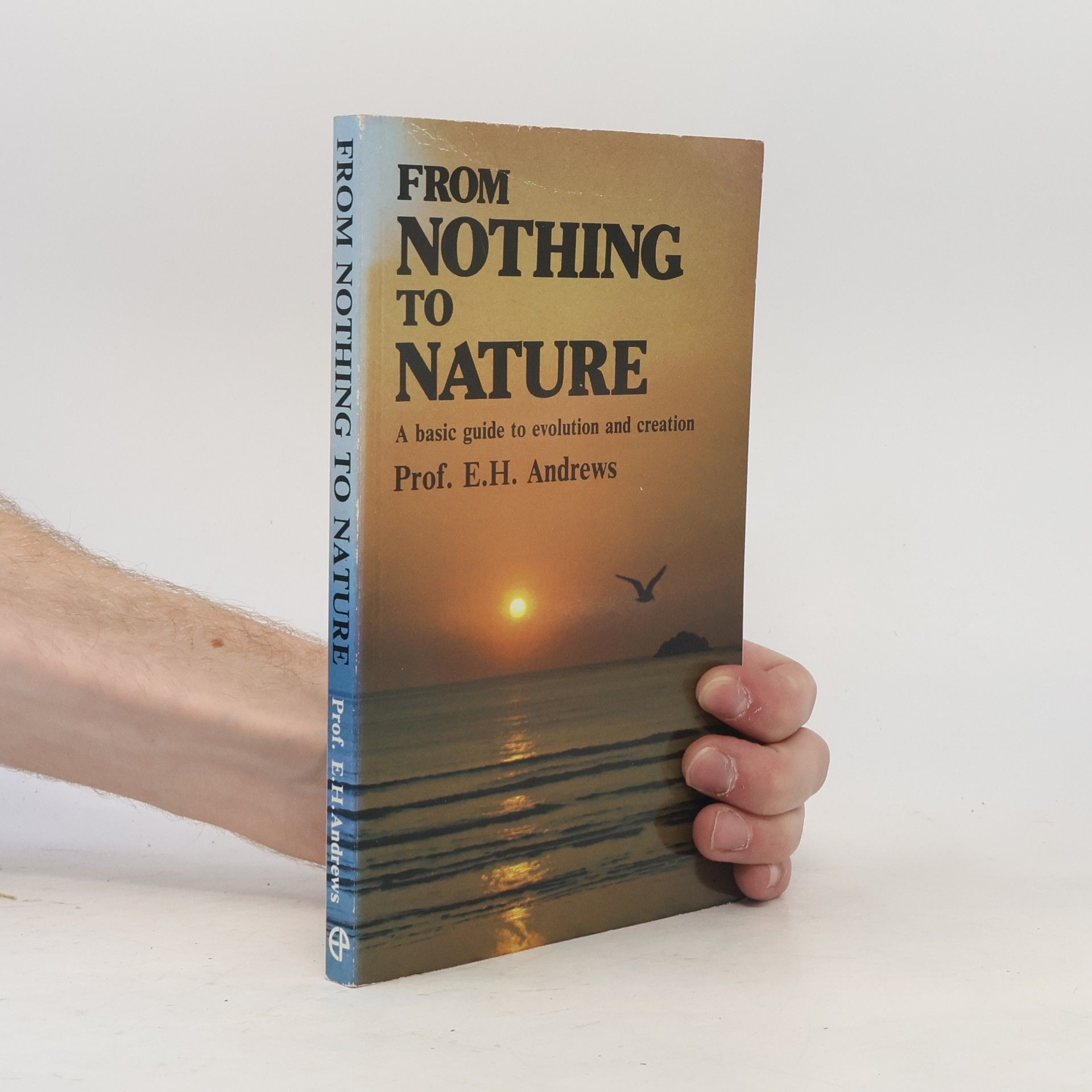 Prof. E. H. Andrews From Nothing to Nature