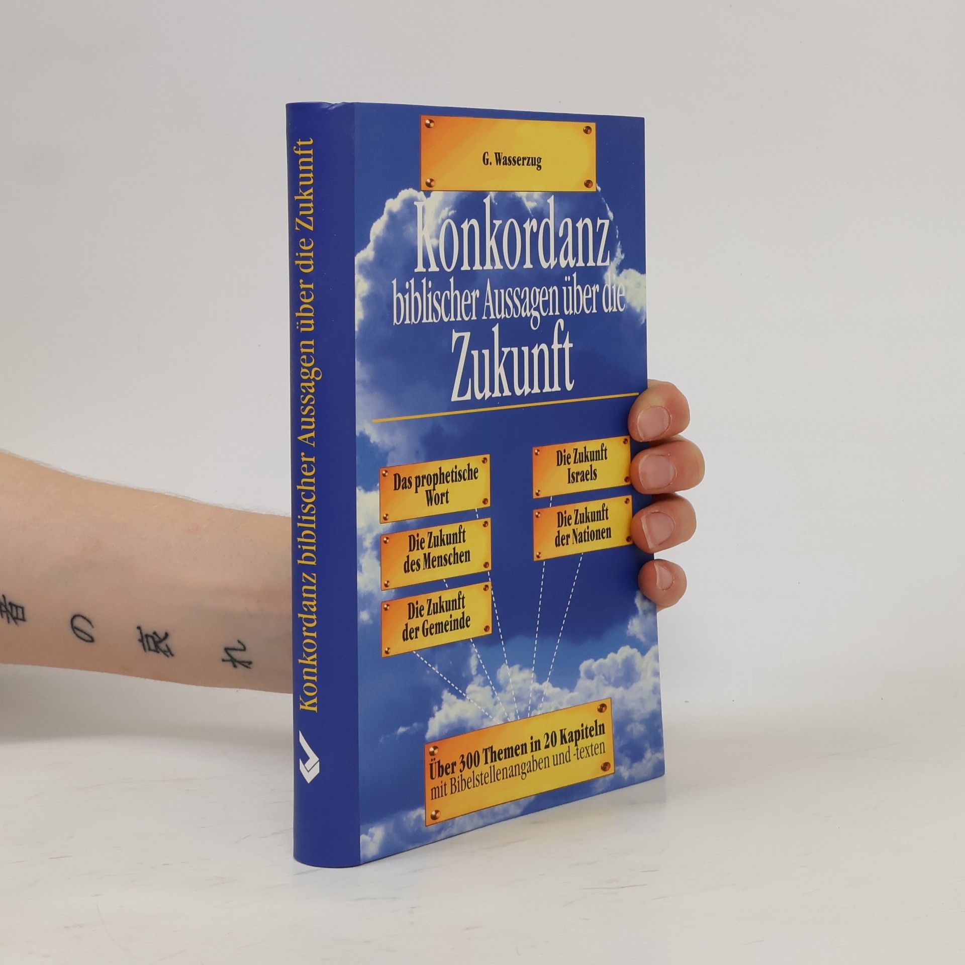 G. Wasserzug Konkordanz biblischer Aussagen über die Zukunft: Über 300 Themen in 20 Kapiteln mit Bibelstellenangaben und -texten