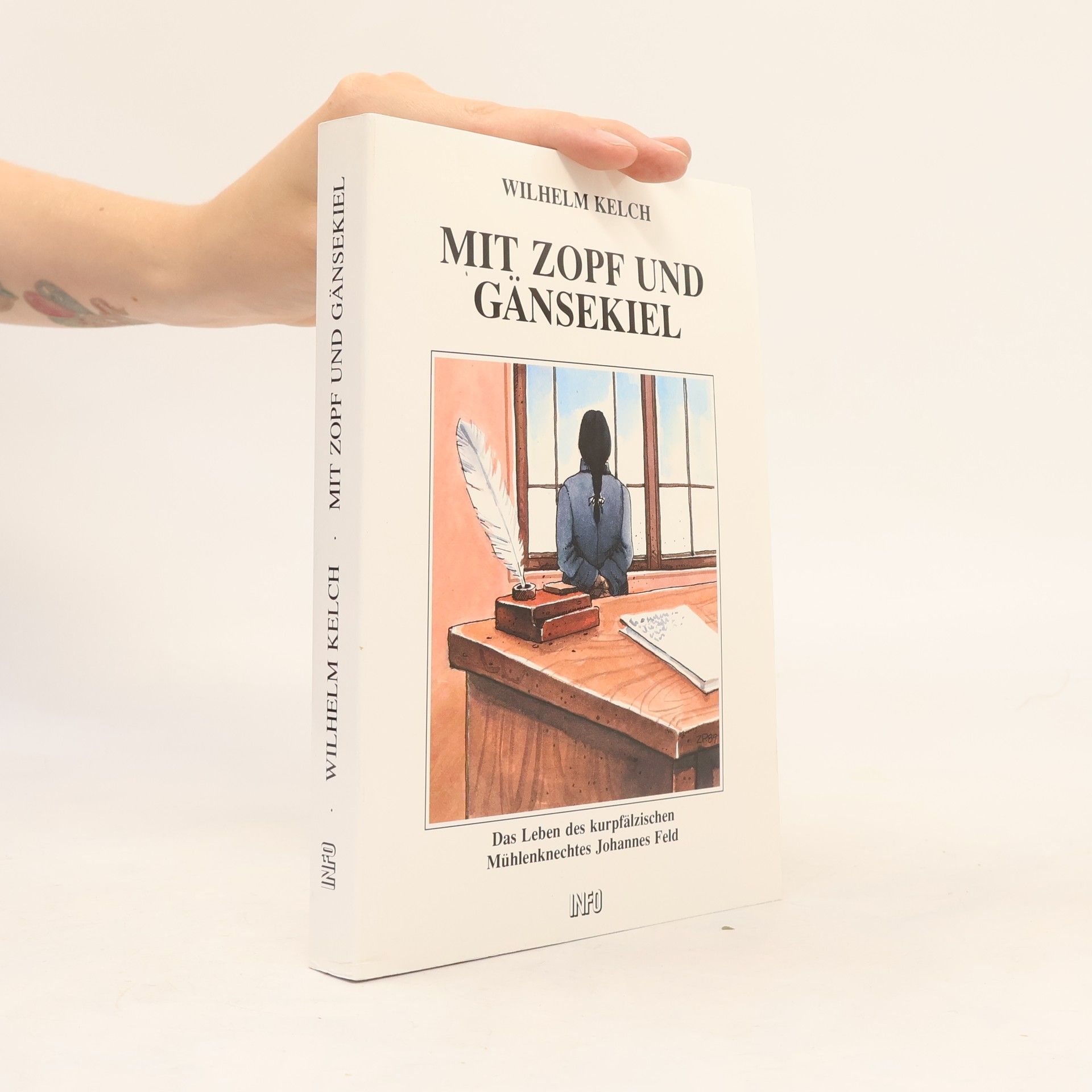 Wilhelm Kelch Mit Zopf und Gänsekiel. Das Leben des kurpfälzischen Mühlenknechtes Johannes Feld