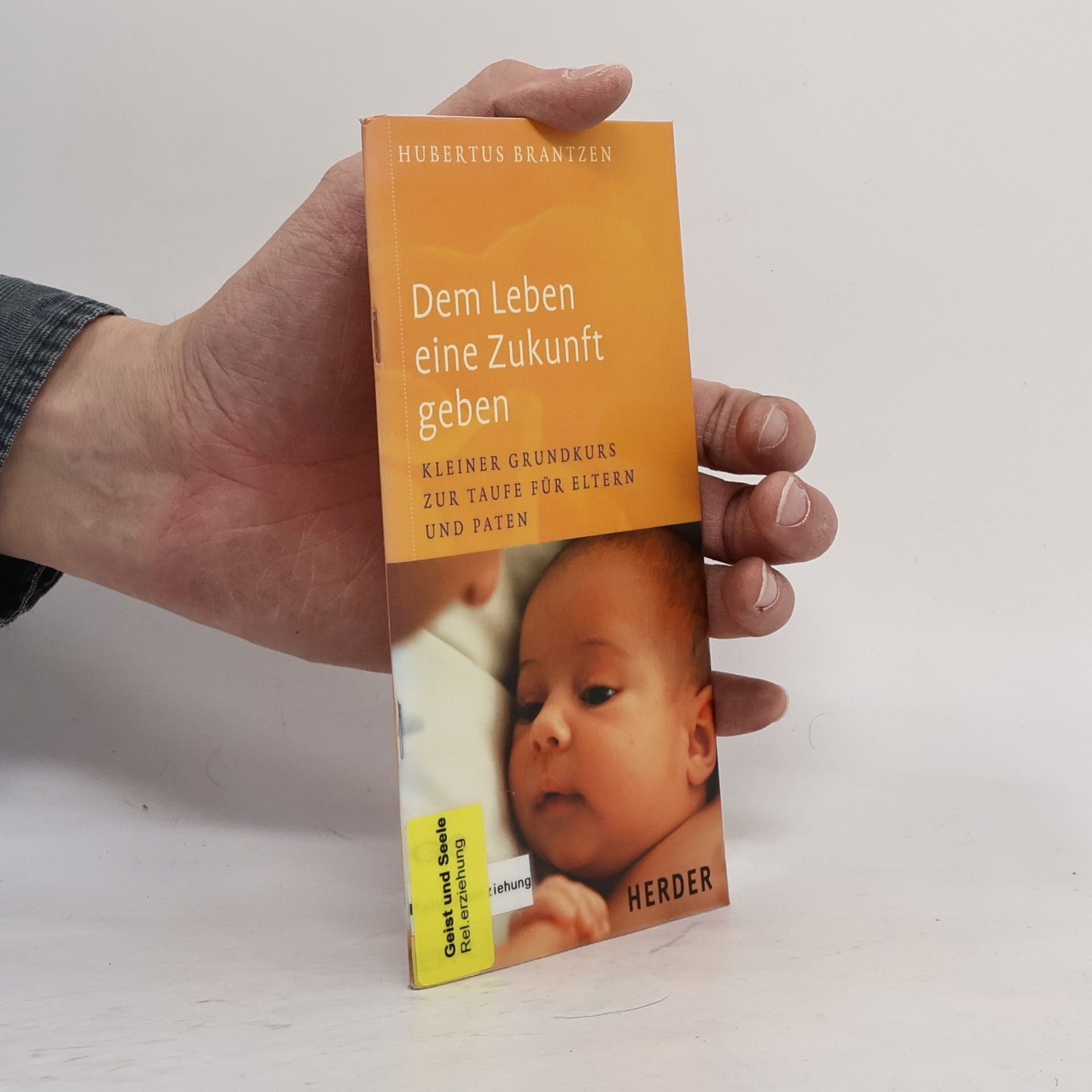 Hubertus Brantzen Dem Leben eine Zukunft geben. Kleiner Grundkurs zur Taufe für Eltern und Paten.