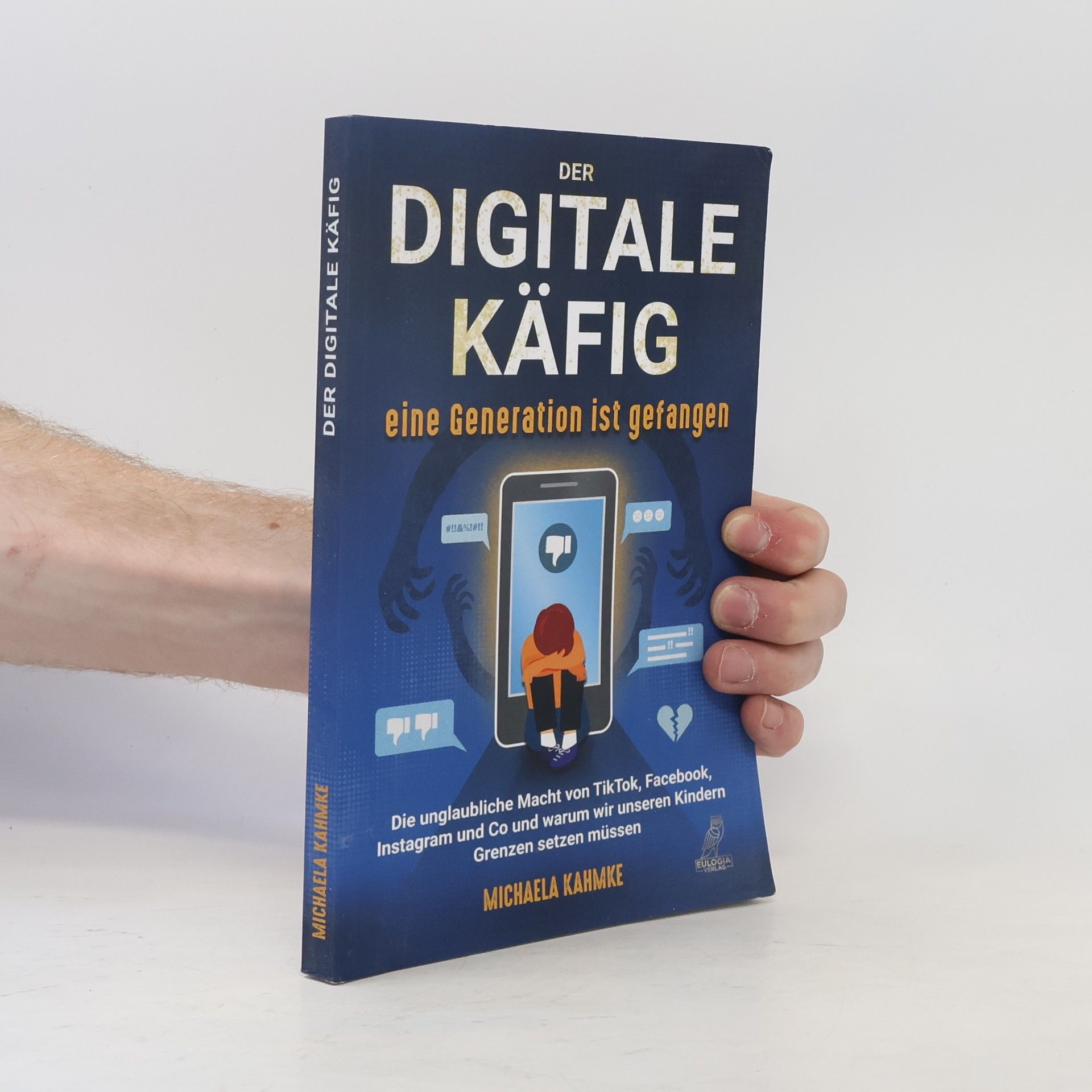Michaela Kahmke Der digitale Käfig - Eine Generation ist gefangen