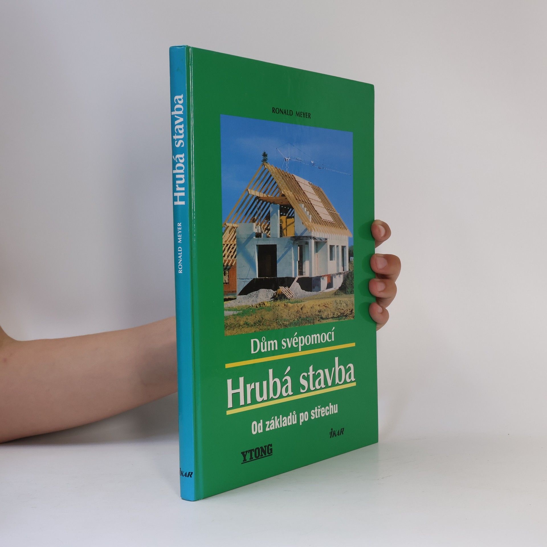 Ronald Meyer-Arlt Dům svépomocí : hrubá stavba: Od základů po střechu