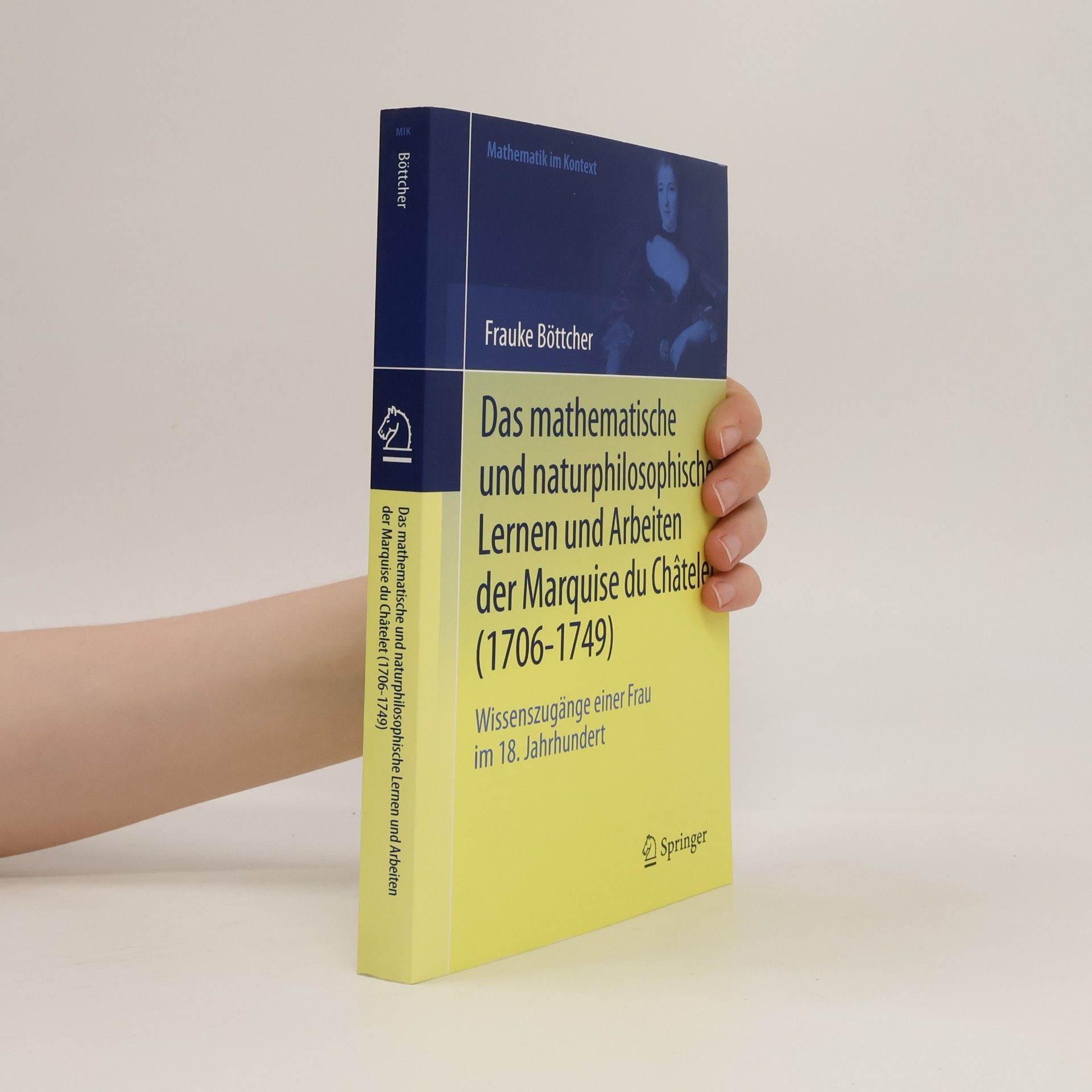 Frauke Böttcher Mathematik im Kontext: Das mathematische und naturphilosophische Lernen und Arbeiten der Marquise du Châtelet (1706 - 1749)