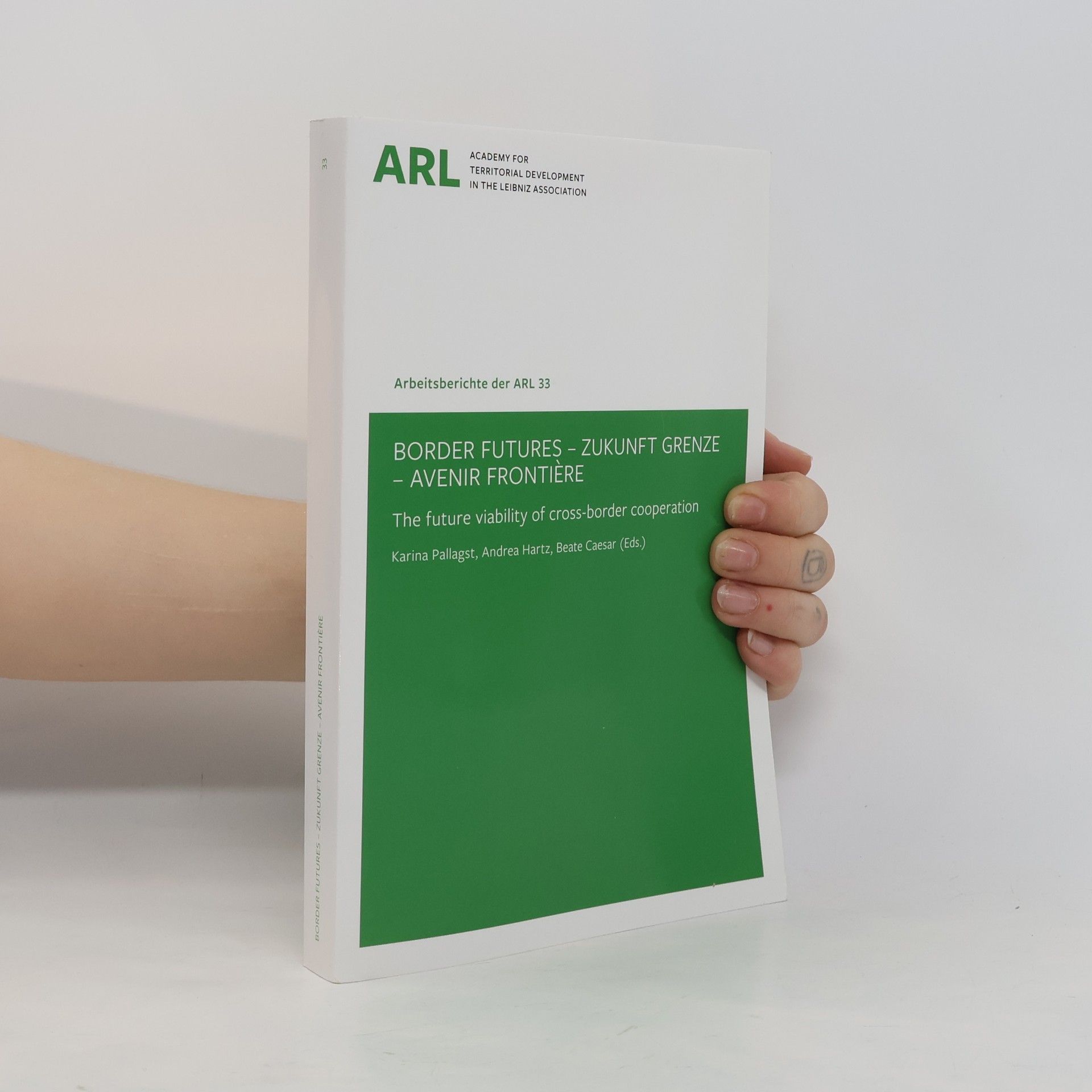 Andrea Hartz Arbeitsberichte der ARL - 33: Border Futures-Zukunft Grenze-Avenir Frontière