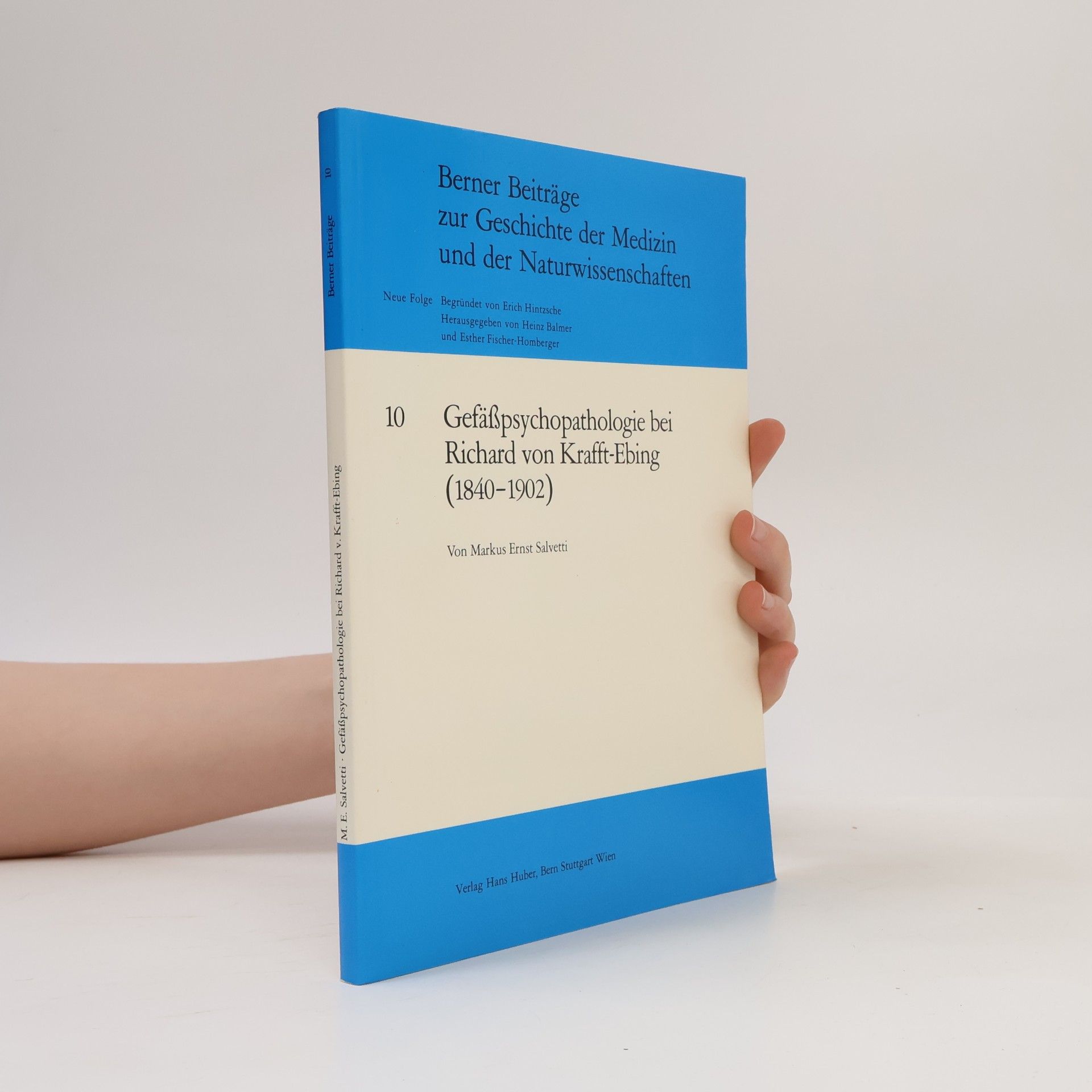 Markus Ernst Salvetti Berner Beiträge zur Geschichte der Medizin und der Naturwissenschaften: Neue Folge - 10: Gefässpsychopathologie bei Richard von Krafft-Ebing (1840 - 1902)