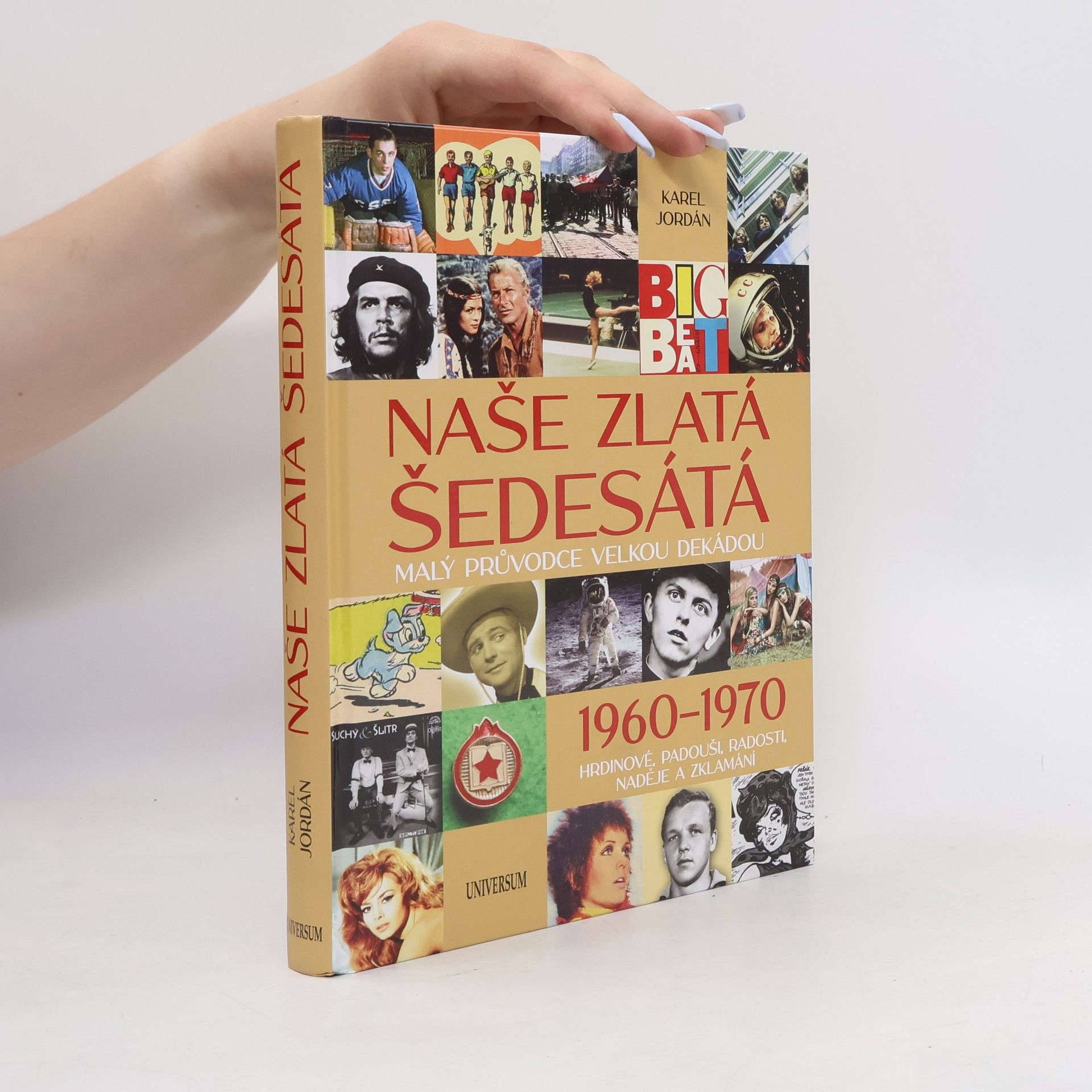 Karel Deniš Naše zlatá šedesátá. malý průvodce velkou dekádou. 1960-1970. Hrdinové, padouši, radosti, naděje a zklamání
