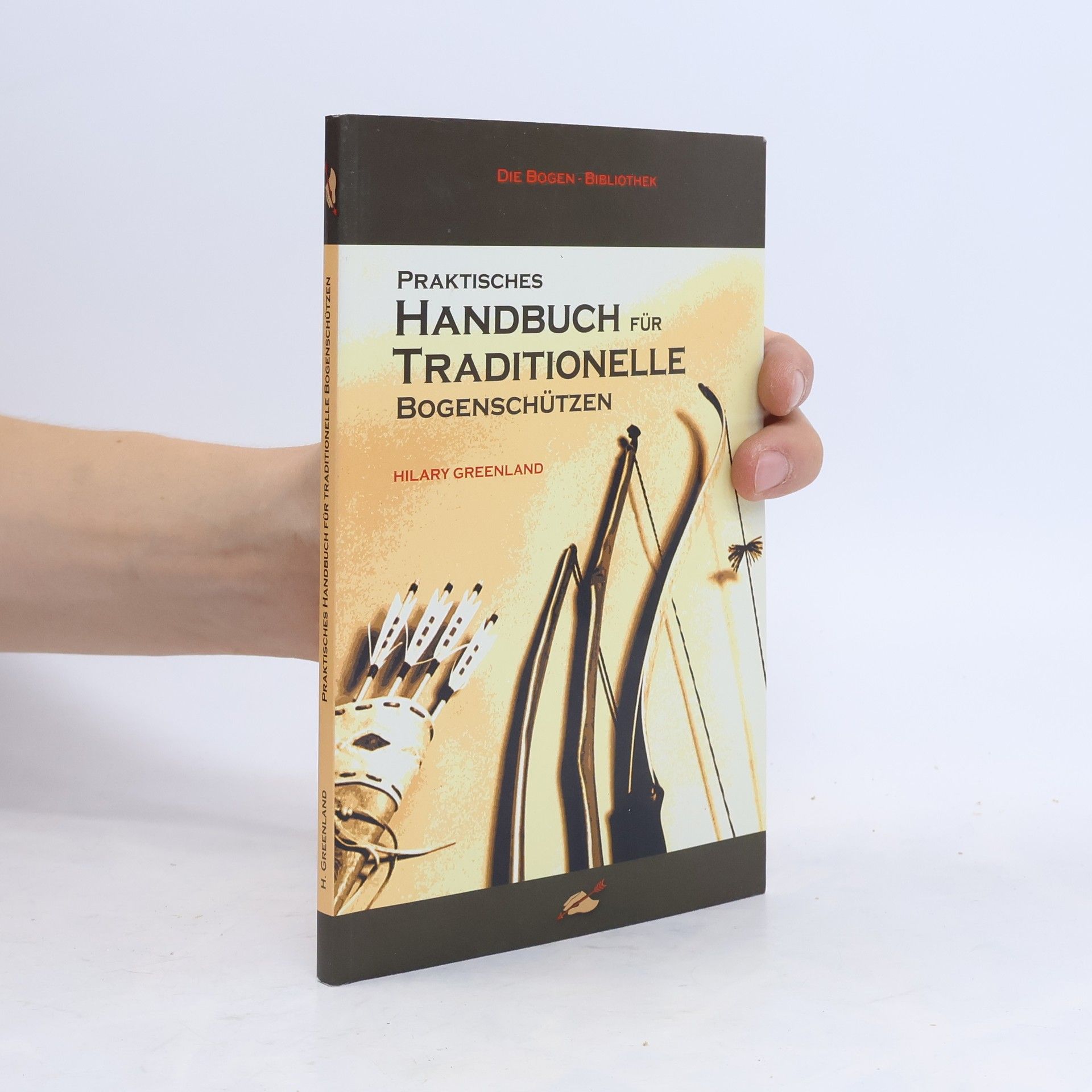 Hilary Greenland Die Bogen Bibliothek: Praktisches Handbuch für traditionelle Bogenschützen