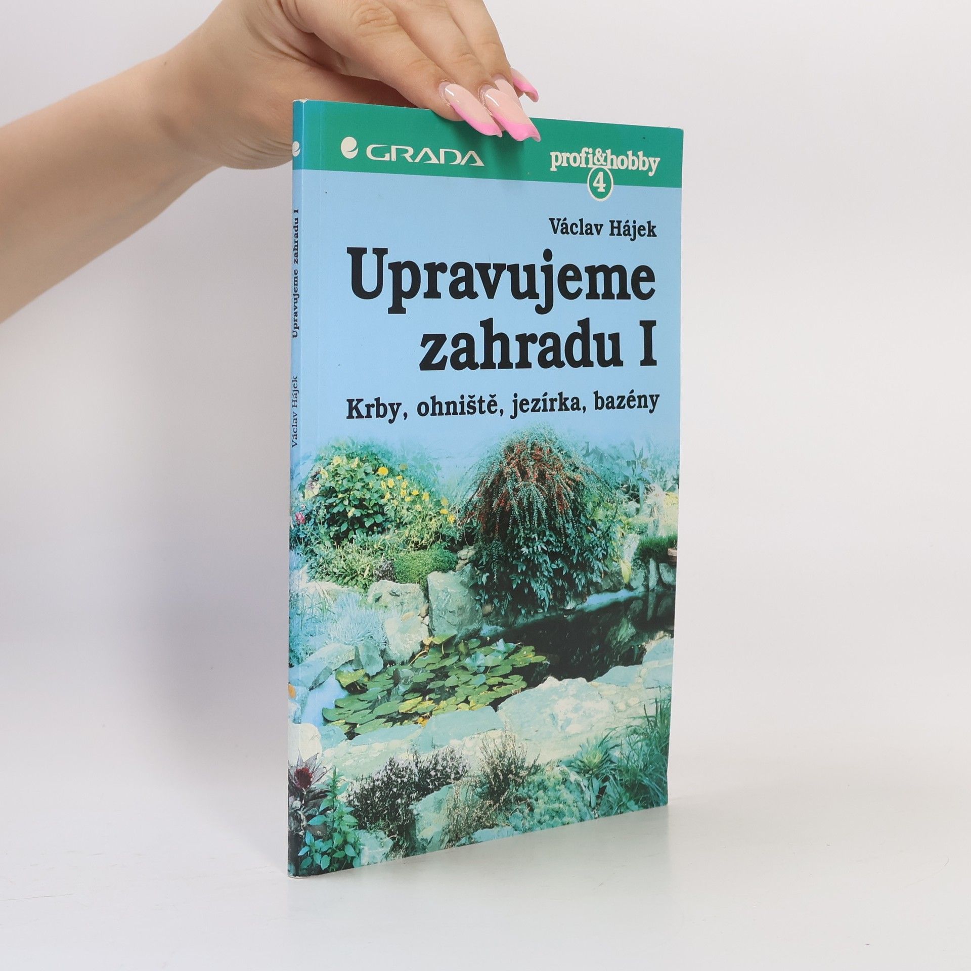 Václav Hájek Upravujeme zahradu. Krby, ohniště, jezírka, bazény. 1. díl.