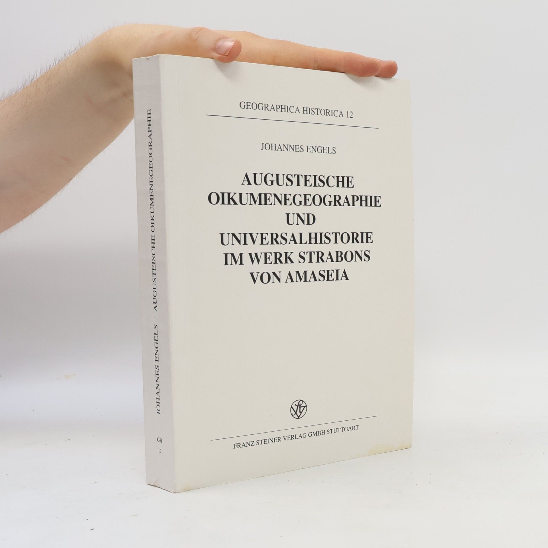 Johannes Engels Geographica Historica - 12: Augusteische Oikumenegeographie und Universalhistorie im Werk Strabons von Amaseia