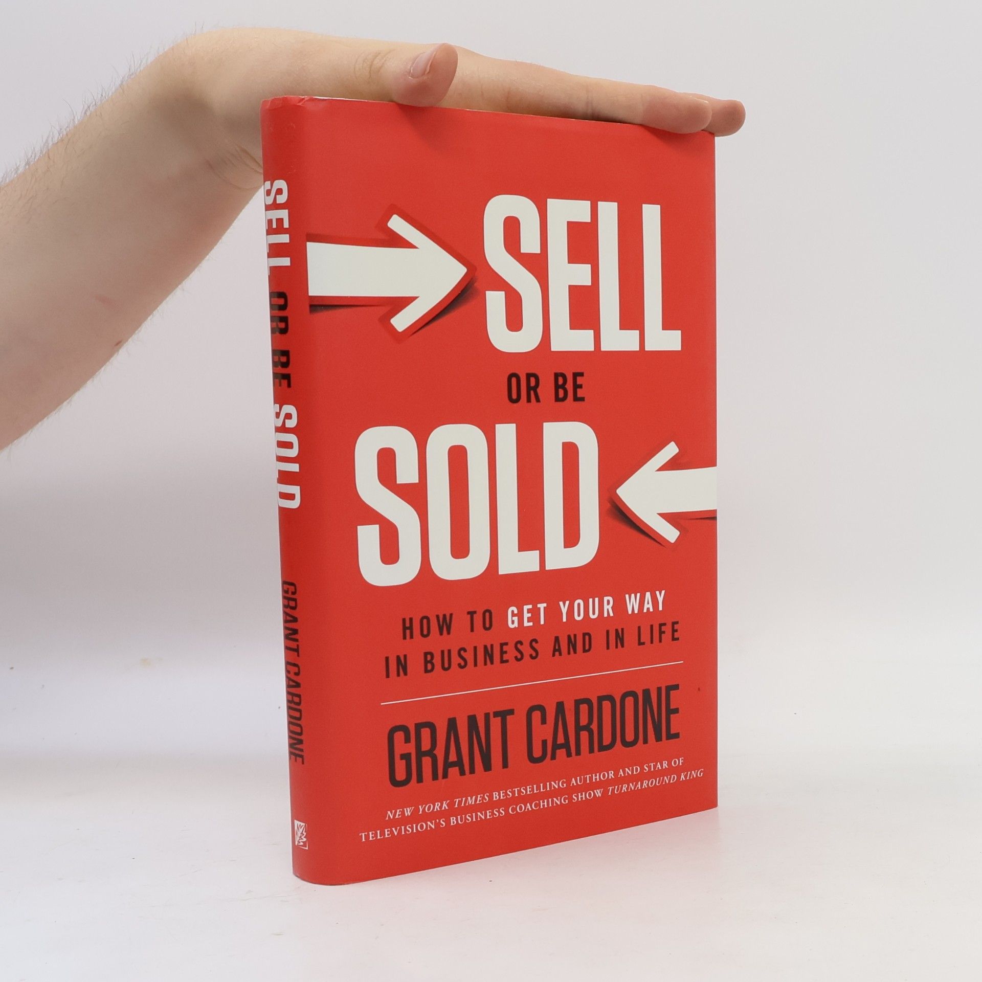 Grant Cardone Sell or Be Sold: How to Get Your Way in Business and in Life