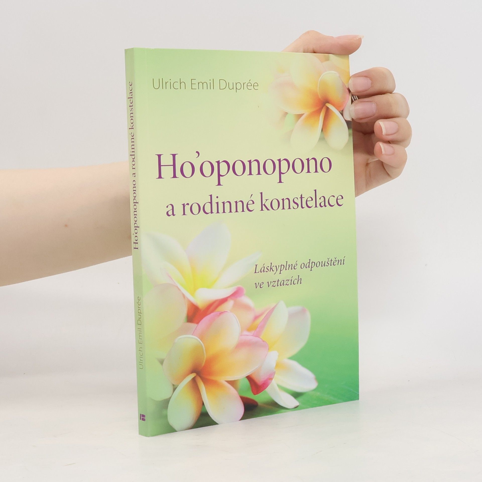 Ulrich Emil Duprée Ho'oponopono a rodinné konstelace : láskyplné odpouštění ve vztazích