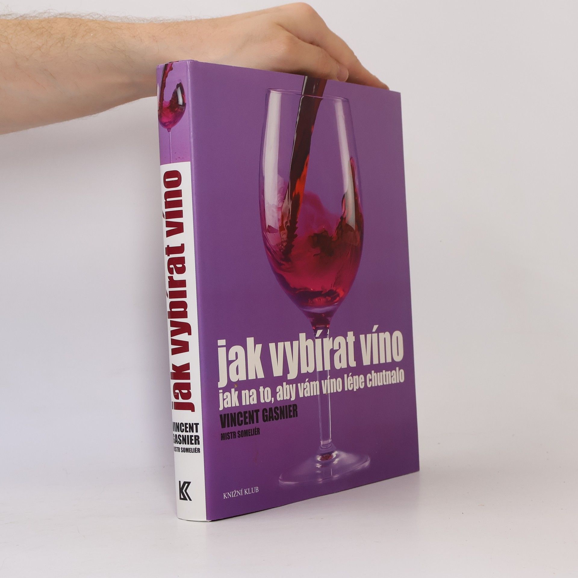 Vincent Gasnier Jak vybírat víno. Jak na to, aby vám víno lépe chutnalo