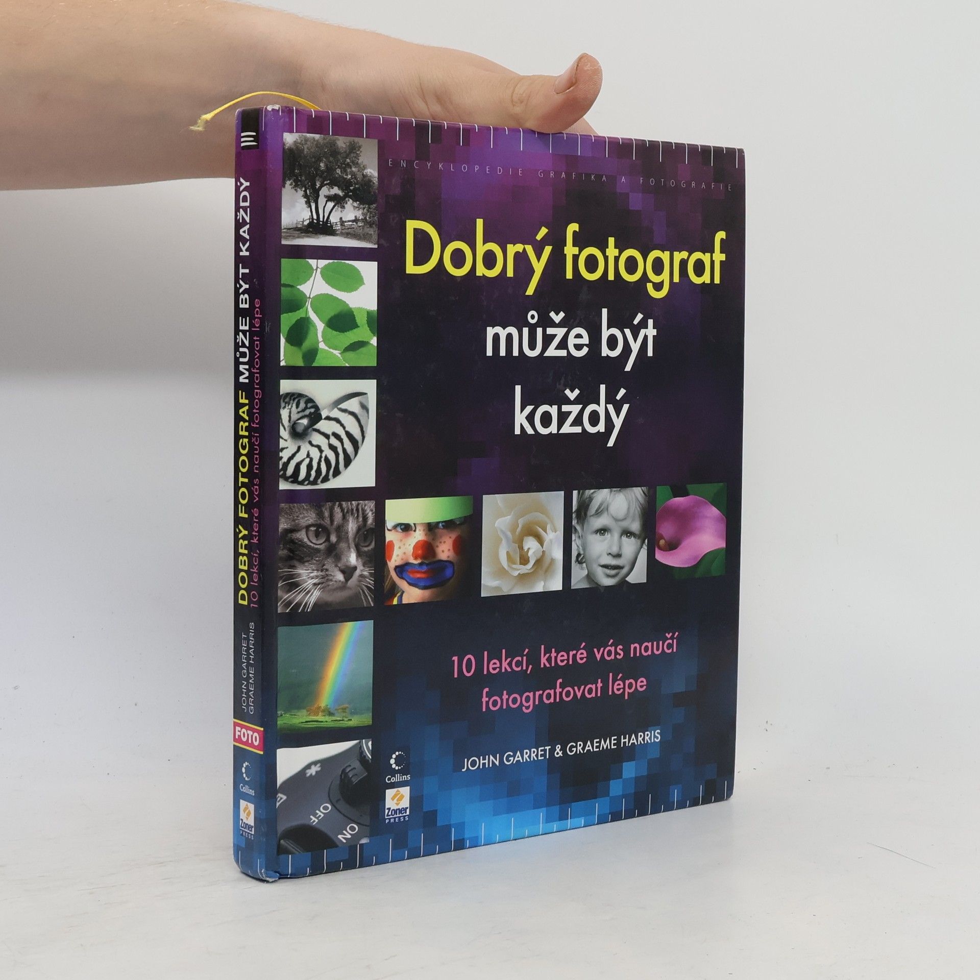 Graeme Harris Dobrý fotograf může být každý : 10 lekcí, které vás naučí fotografovat lépe