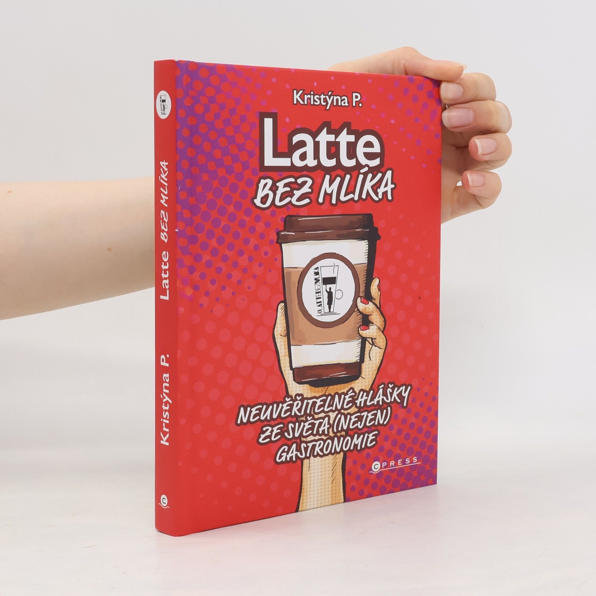 Kristýna P Latte bez mlíka : neuvěřitelné hlášky ze světa (nejen) gastronomie