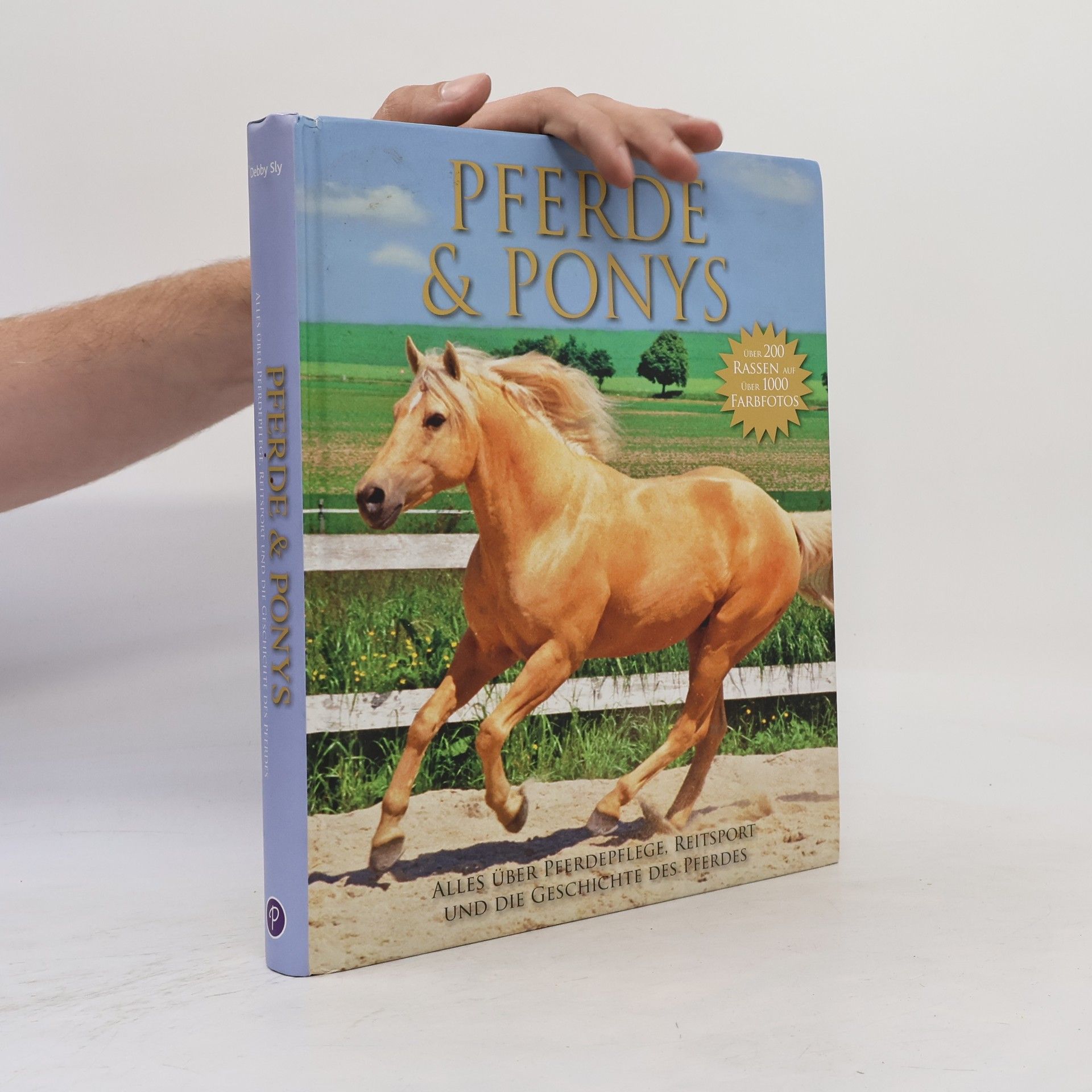 Debby Sly Pferde und Ponys. Alles über Pferdepflege, Reitsport und die Geschichte des Pferdes. Über 200 Rassen