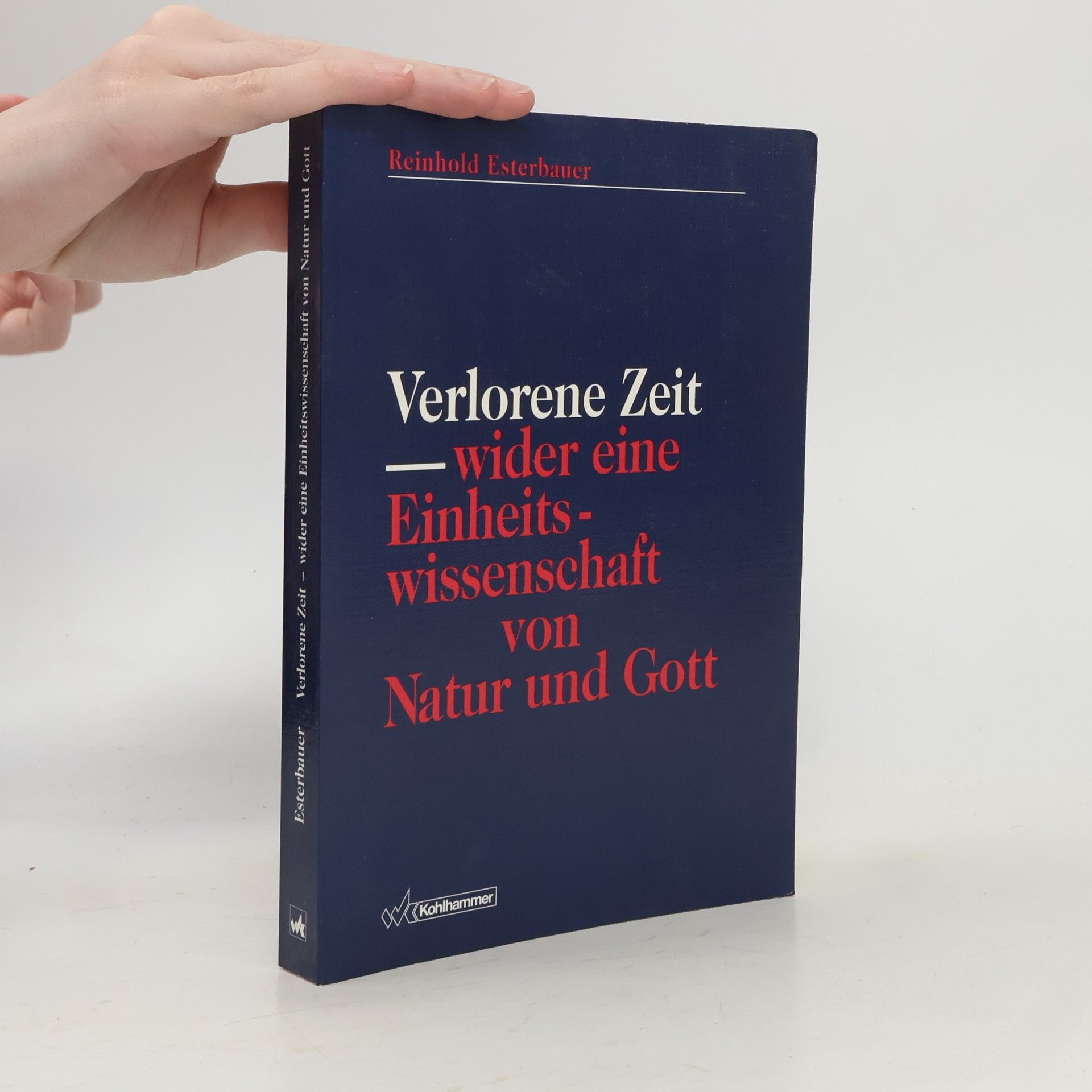 Reinhold Esterbauer Verlorene Zeit - Wider eine Einheitswissenschaft von Natur und Gott