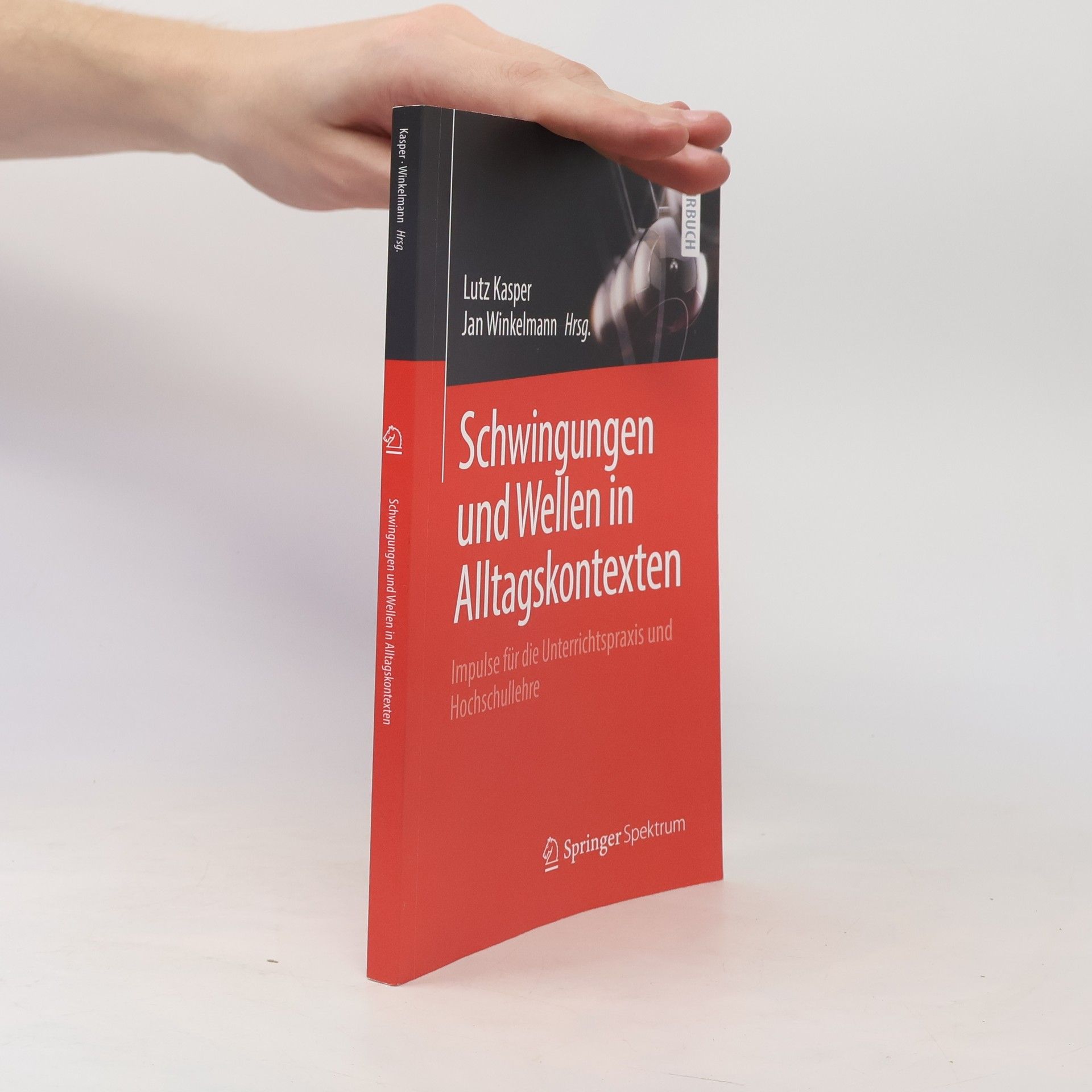 Lutz Kasper Schwingungen und Wellen in Alltagskontexten: Impulse für die Unterrichtspraxis und Hochschullehre