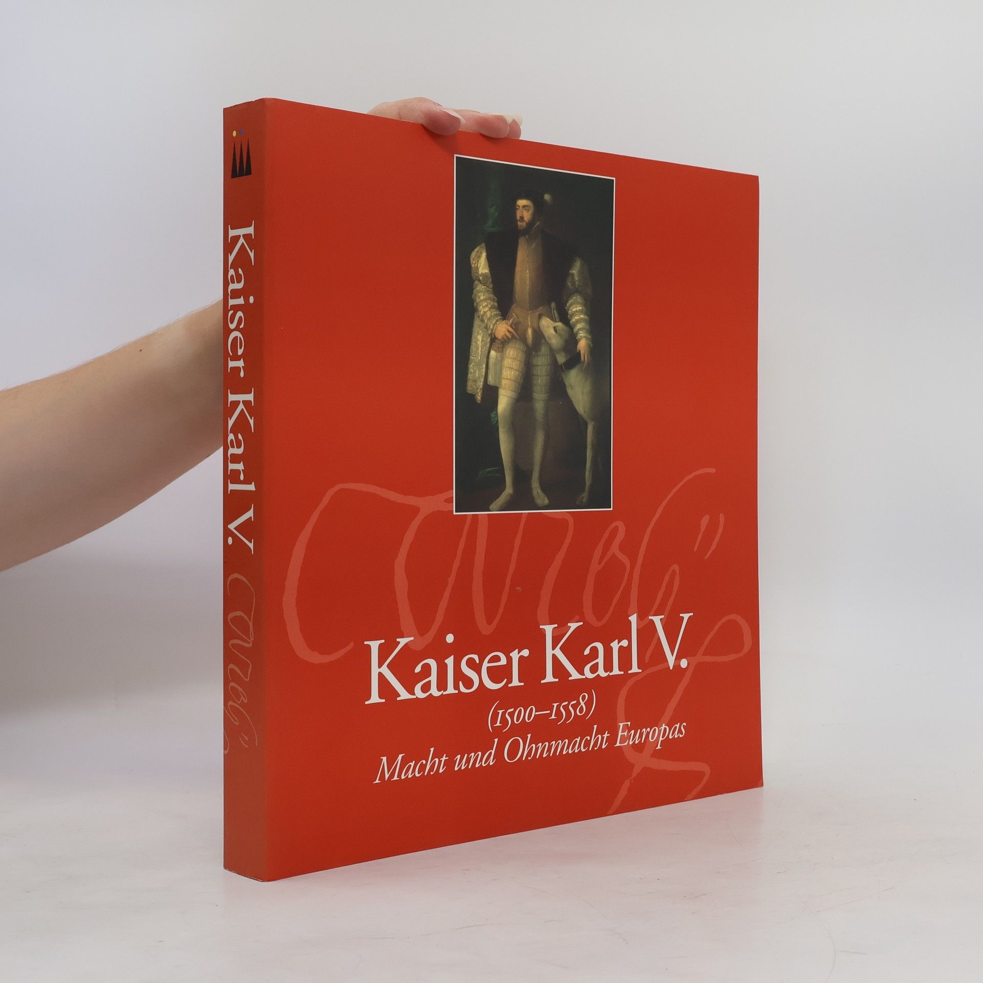 Various authors Kaiser Karl V. (1500-1558) : Macht und Ohnmacht Europas