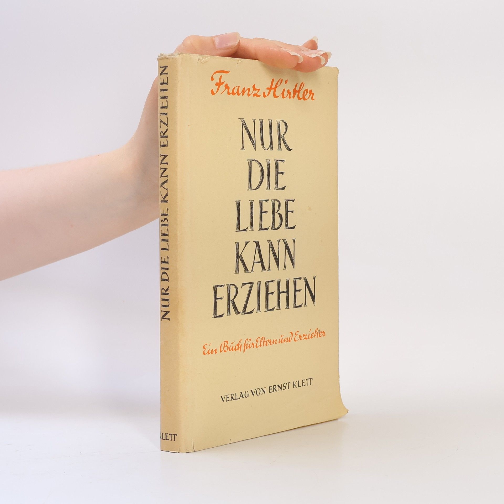 Franz Hirtler Nur die Liebe kann erziehen. Ein Buch für Eltern und Erzieher