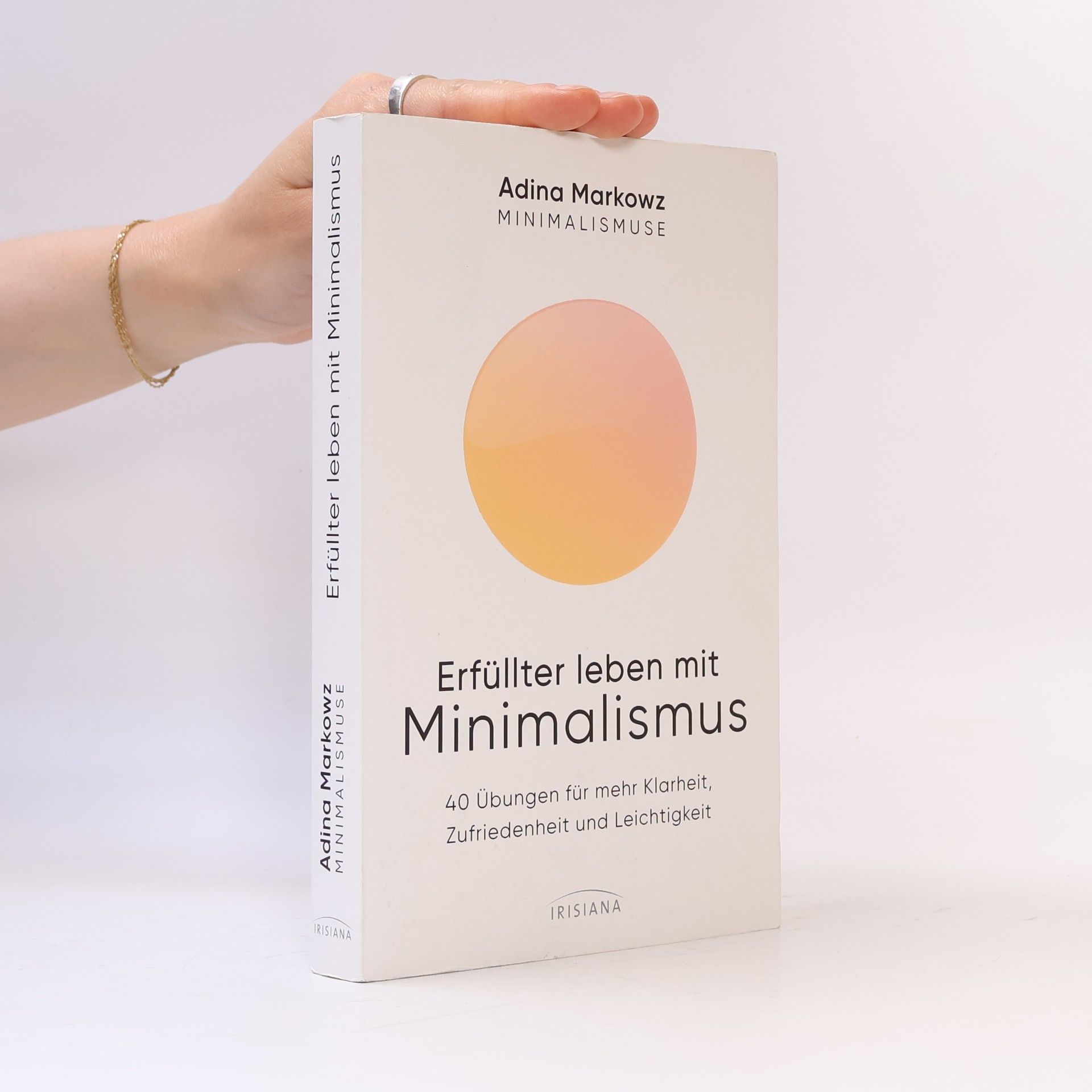 Adina Markowz Minimalismuse: Erfüllter leben mit Minimalismus